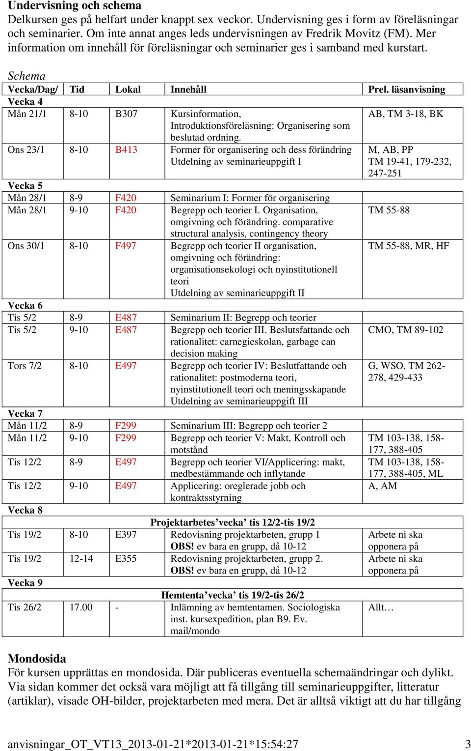 läsanvisning Vecka 4 Mån 21/1 8-10 B307 Kursinformation, Introduktionsföreläsning: Organisering som AB, TM 3-18, BK beslutad ordning.