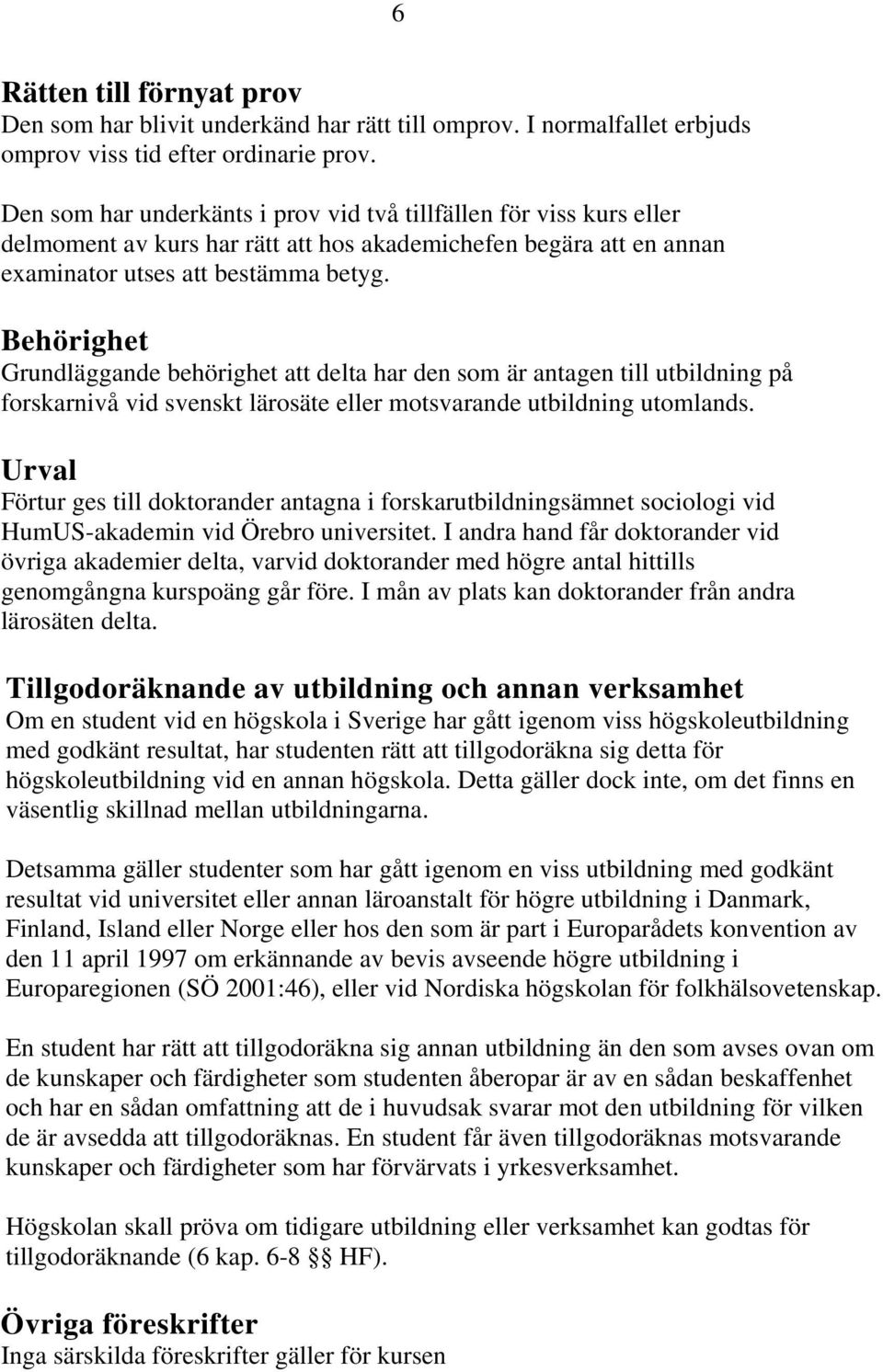 Behörighet Grundläggande behörighet att delta har den som är antagen till utbildning på forskarnivå vid svenskt lärosäte eller motsvarande utbildning utomlands.