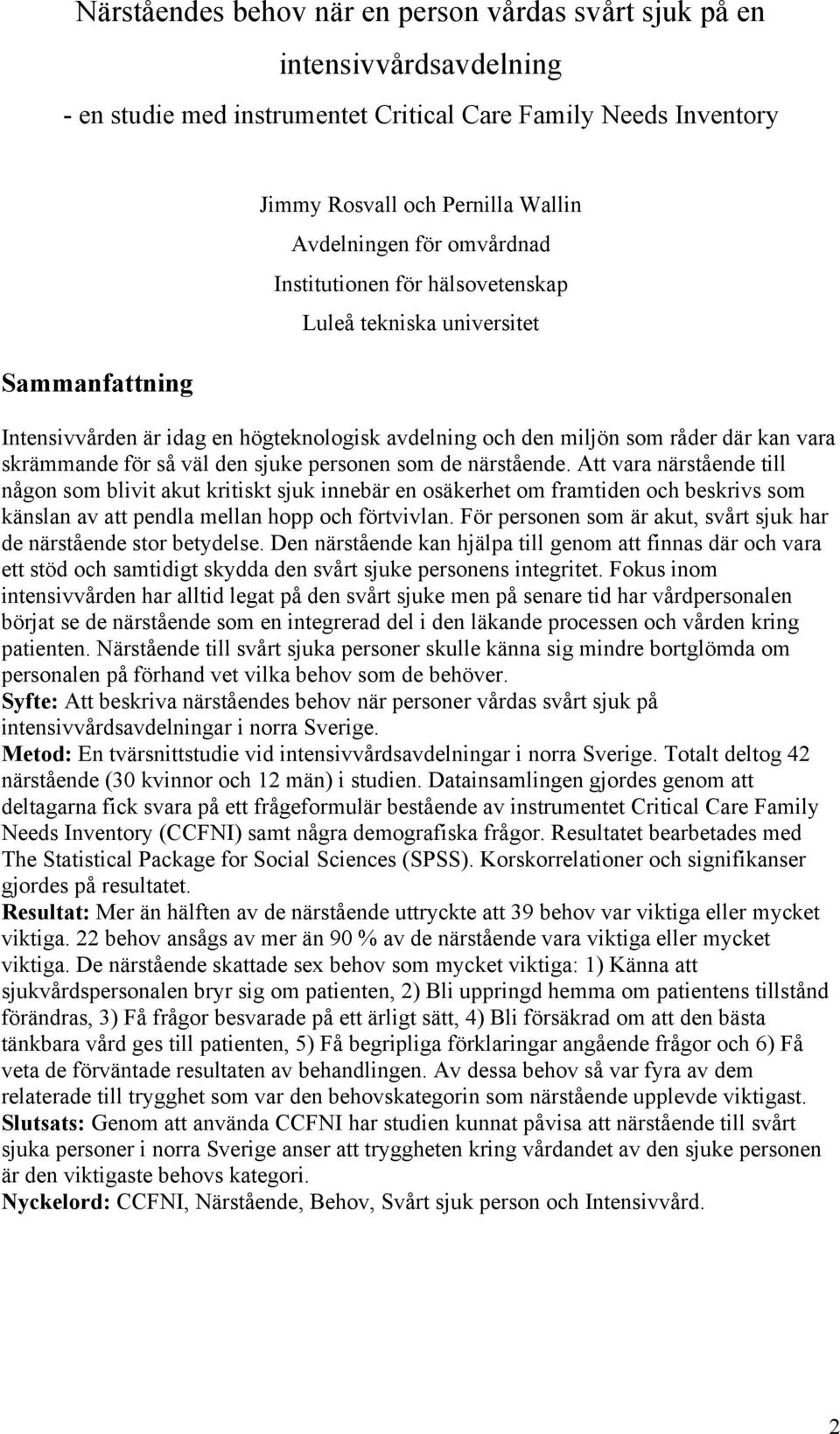 den sjuke personen som de närstående. Att vara närstående till någon som blivit akut kritiskt sjuk innebär en osäkerhet om framtiden och beskrivs som känslan av att pendla mellan hopp och förtvivlan.