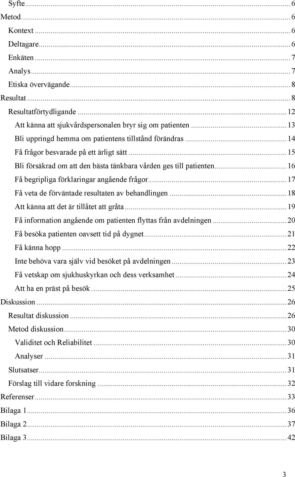 ..16 Få begripliga förklaringar angående frågor...17 Få veta de förväntade resultaten av behandlingen...18 Att känna att det är tillåtet att gråta.