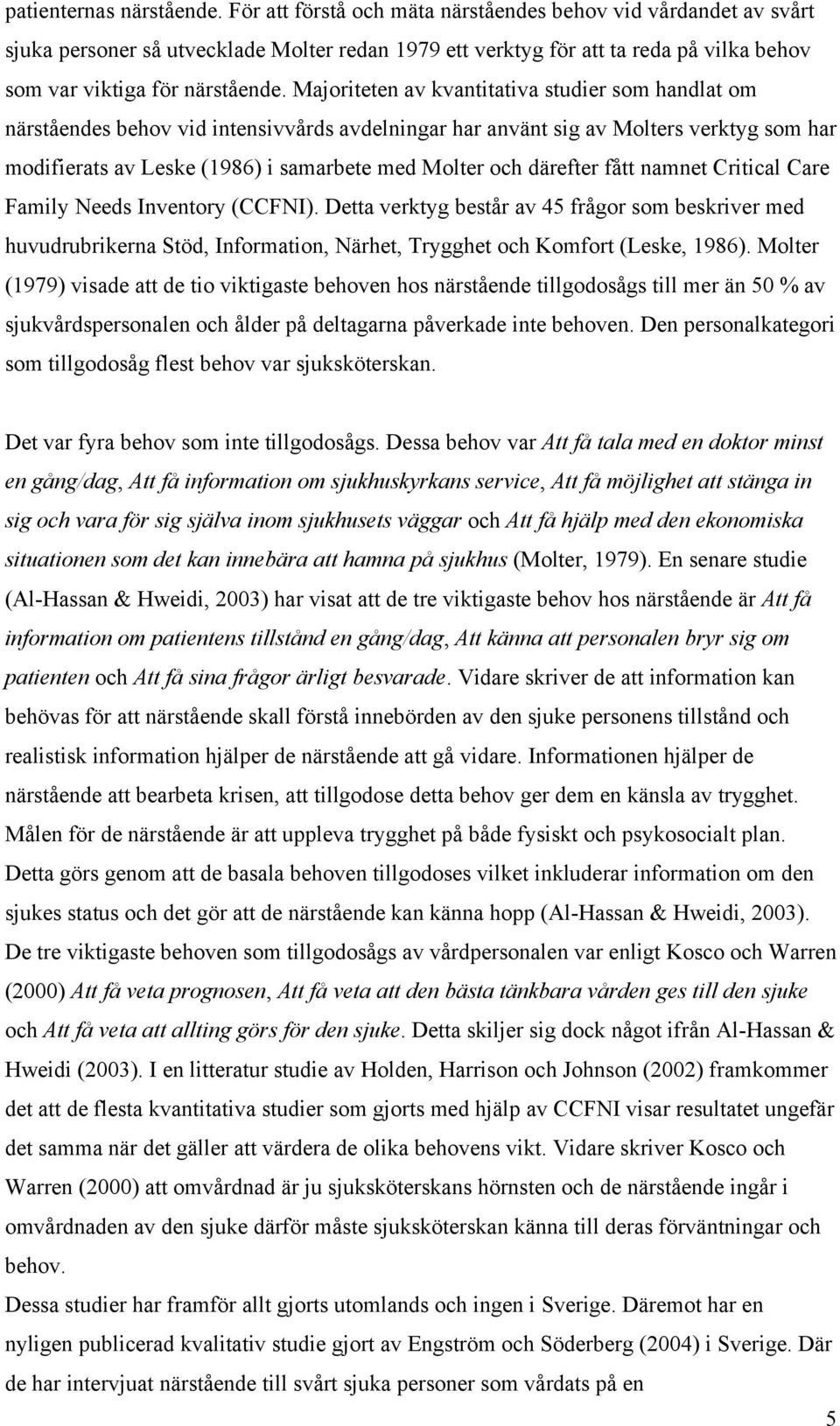 Majoriteten av kvantitativa studier som handlat om närståendes behov vid intensivvårds avdelningar har använt sig av Molters verktyg som har modifierats av Leske (1986) i samarbete med Molter och