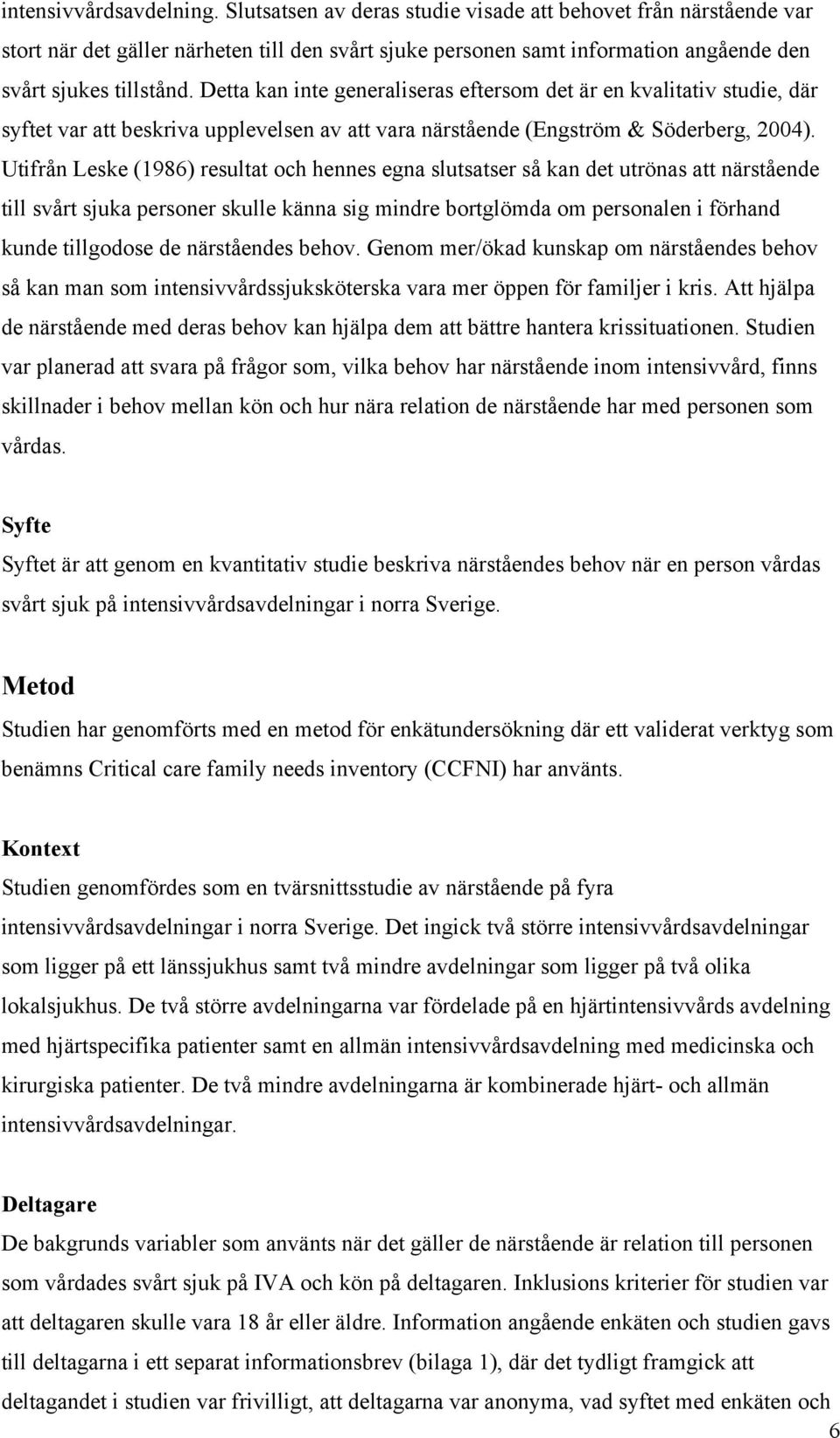 Detta kan inte generaliseras eftersom det är en kvalitativ studie, där syftet var att beskriva upplevelsen av att vara närstående (Engström & Söderberg, 4).