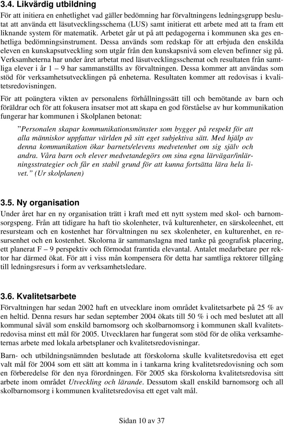 Dessa används som redskap för att erbjuda den enskilda eleven en kunskapsutveckling som utgår från den kunskapsnivå som eleven befinner sig på.