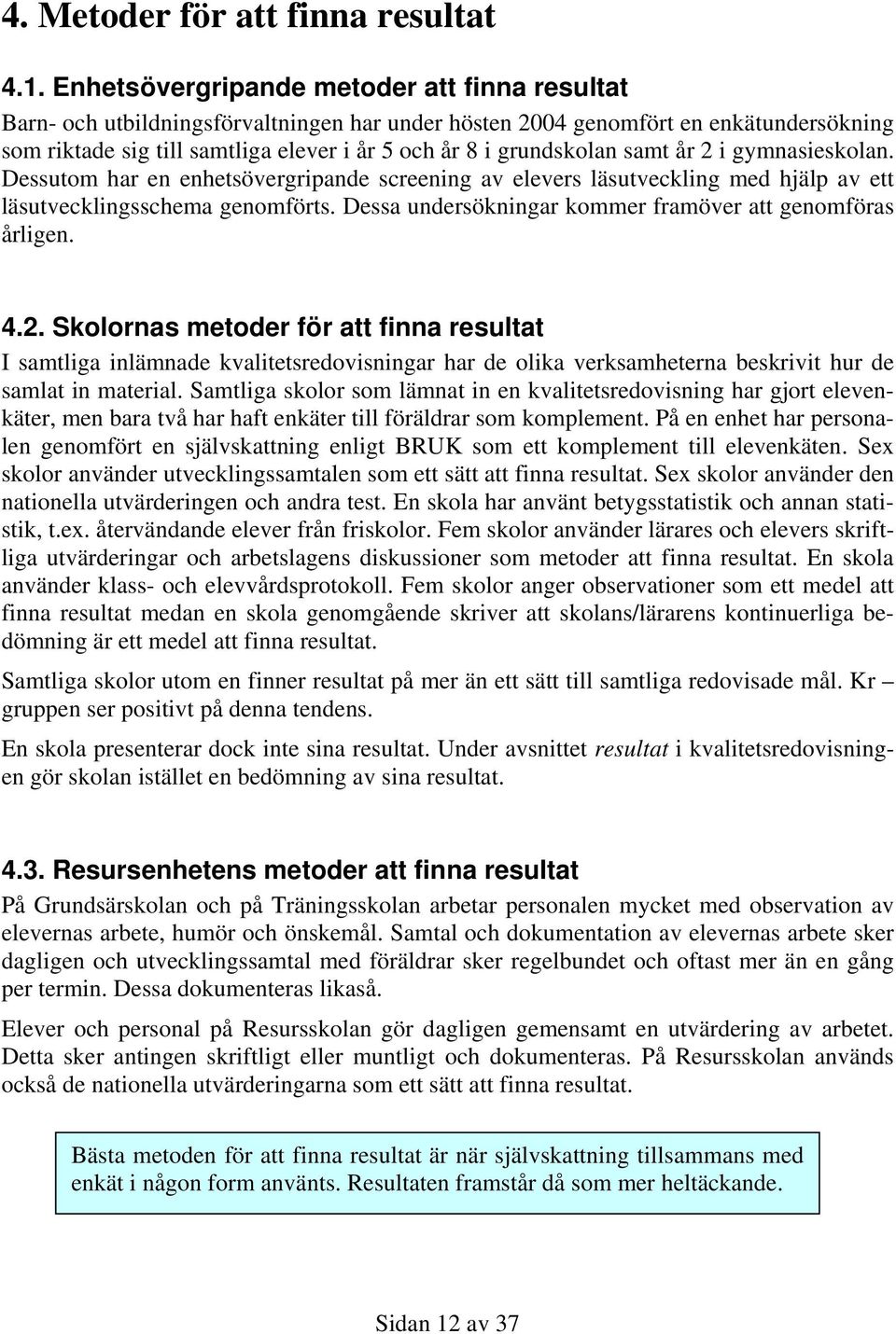 grundskolan samt år 2 i gymnasieskolan. Dessutom har en enhetsövergripande screening av elevers läsutveckling med hjälp av ett läsutvecklingsschema genomförts.