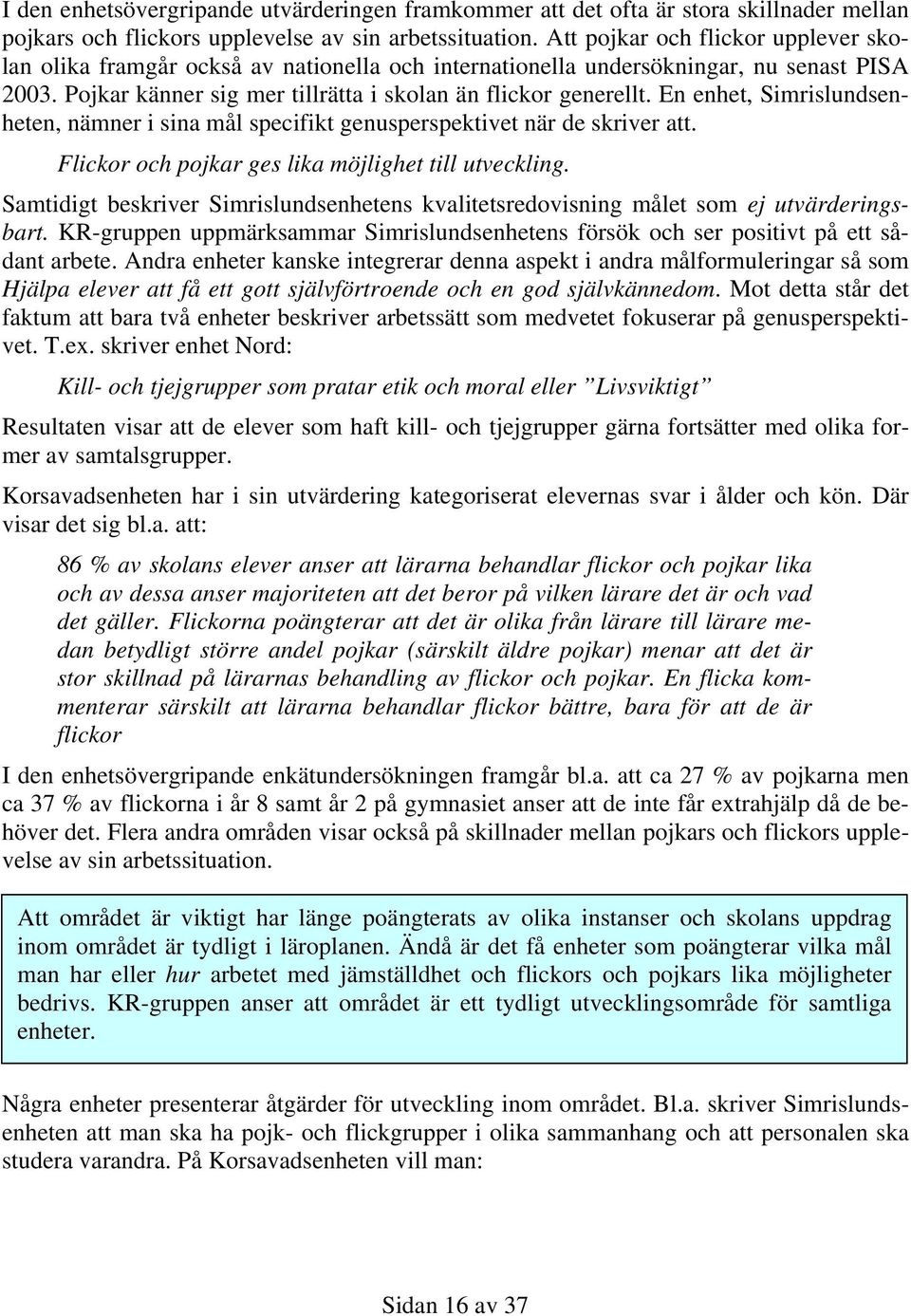 En enhet, Simrislundsenheten, nämner i sina mål specifikt genusperspektivet när de skriver att. Flickor och pojkar ges lika möjlighet till utveckling.