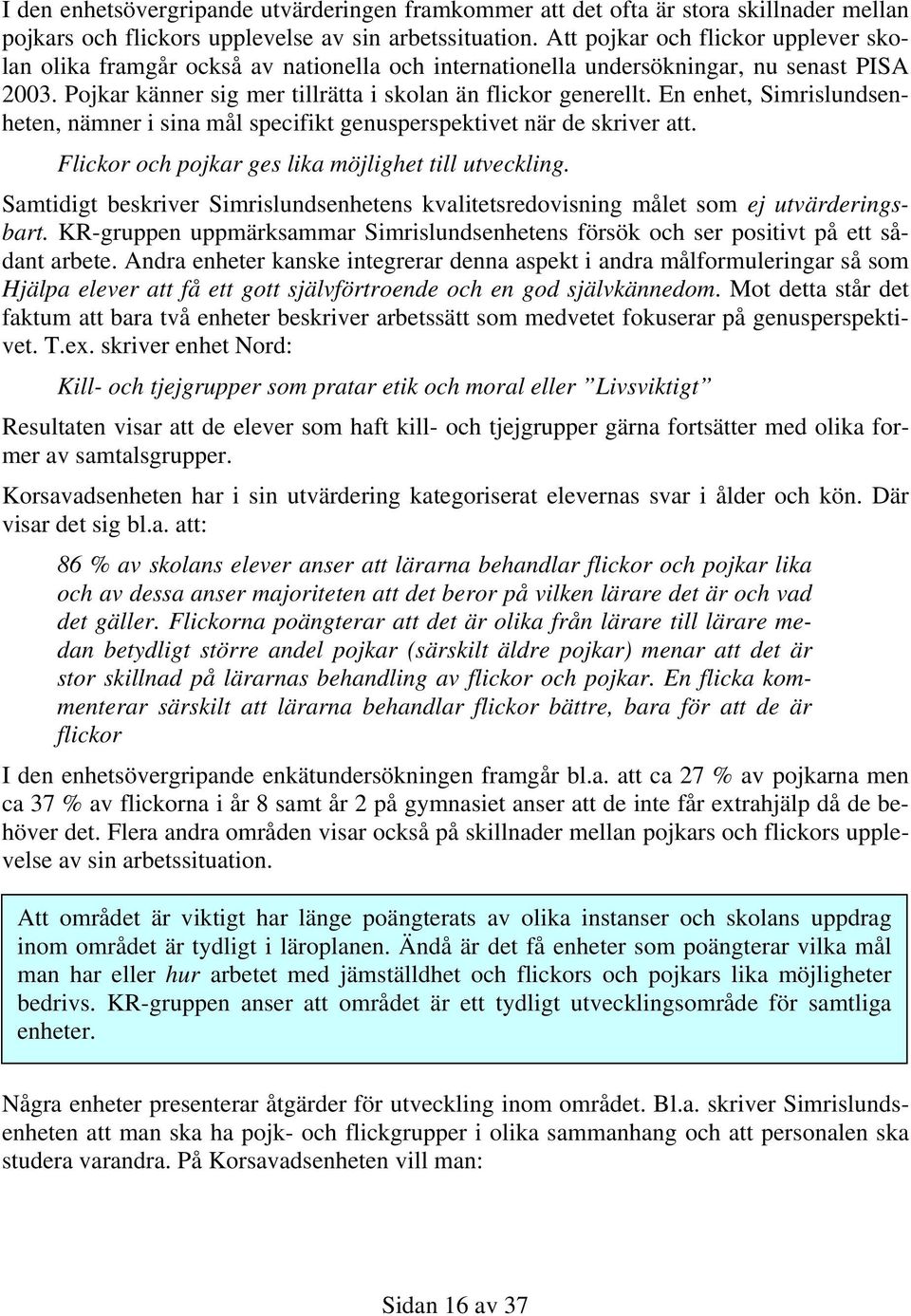 En enhet, Simrislundsenheten, nämner i sina mål specifikt genusperspektivet när de skriver att. Flickor och pojkar ges lika möjlighet till utveckling.