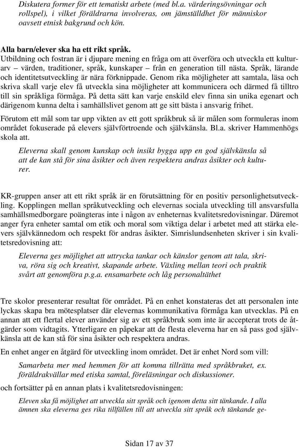 Utbildning och fostran är i djupare mening en fråga om att överföra och utveckla ett kulturarv värden, traditioner, språk, kunskaper från en generation till nästa.