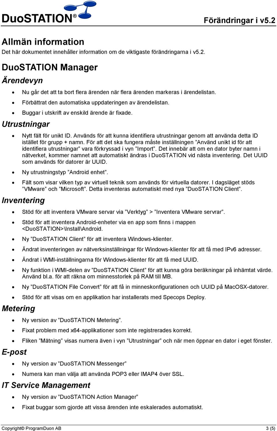 Buggar i utskrift av enskild ärende är fixade. Utrustningar Nytt fält för unikt ID. Används för att kunna identifiera utrustningar genom att använda detta ID istället för grupp + namn.