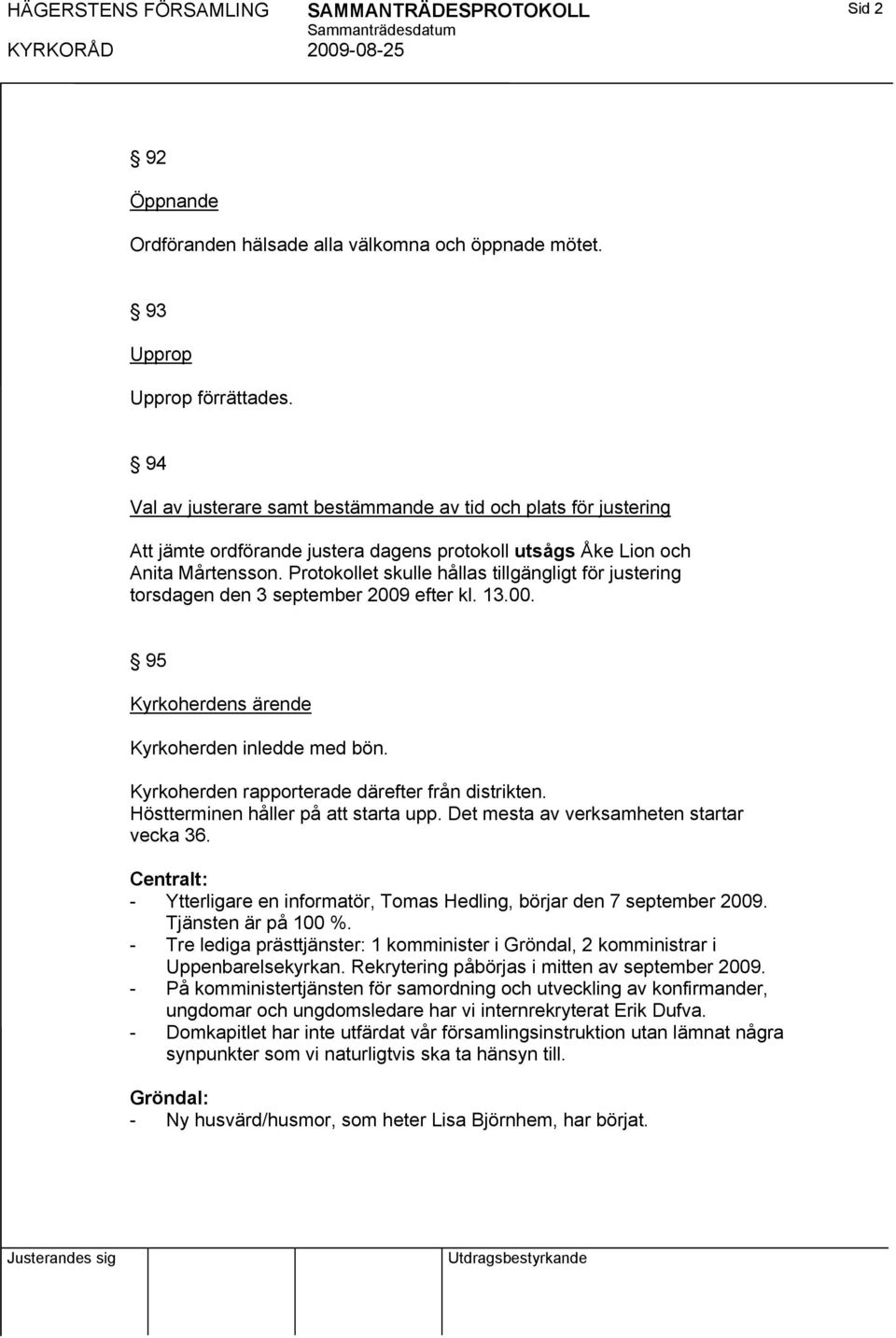 Protokollet skulle hållas tillgängligt för justering torsdagen den 3 september 2009 efter kl. 13.00. 95 Kyrkoherdens ärende Kyrkoherden inledde med bön.