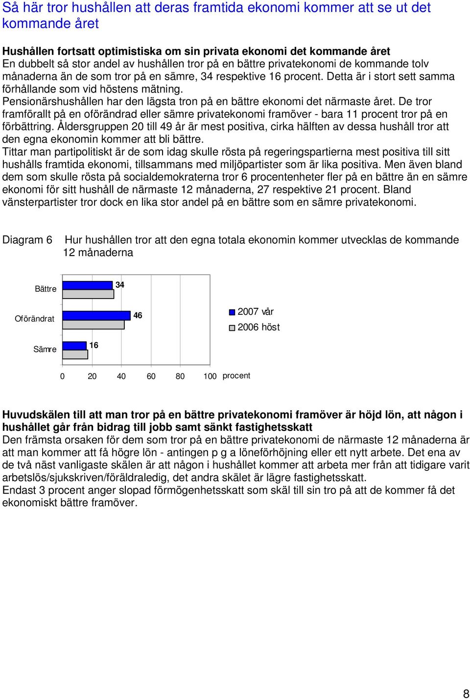 Pensionärshushållen har den lägsta tron på en bättre ekonomi det närmaste året. De tror framförallt på en oförändrad eller sämre privatekonomi framöver - bara 11 procent tror på en förbättring.