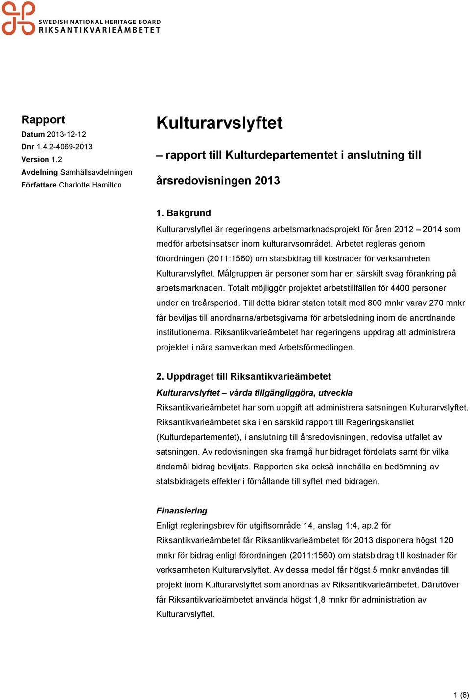 Bakgrund Kulturarvslyftet är regeringens arbetsmarknadsprojekt för åren 2012 2014 som medför arbetsinsatser inom kulturarvsområdet.