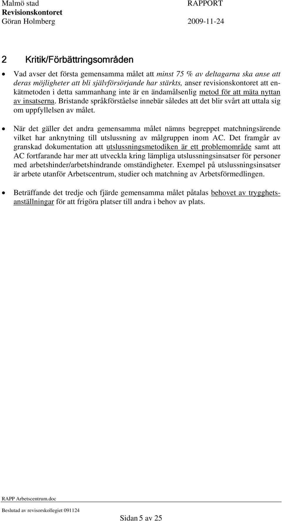 När det gäller det andra gemensamma målet nämns begreppet matchningsärende vilket har anknytning till utslussning av målgruppen inom AC.