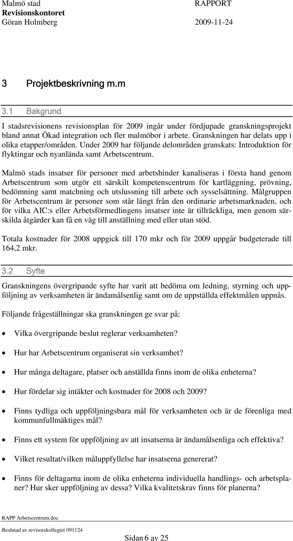 Malmö stads insatser för personer med arbetshinder kanaliseras i första hand genom Arbetscentrum som utgör ett särskilt kompetenscentrum för kartläggning, prövning, bedömning samt matchning och