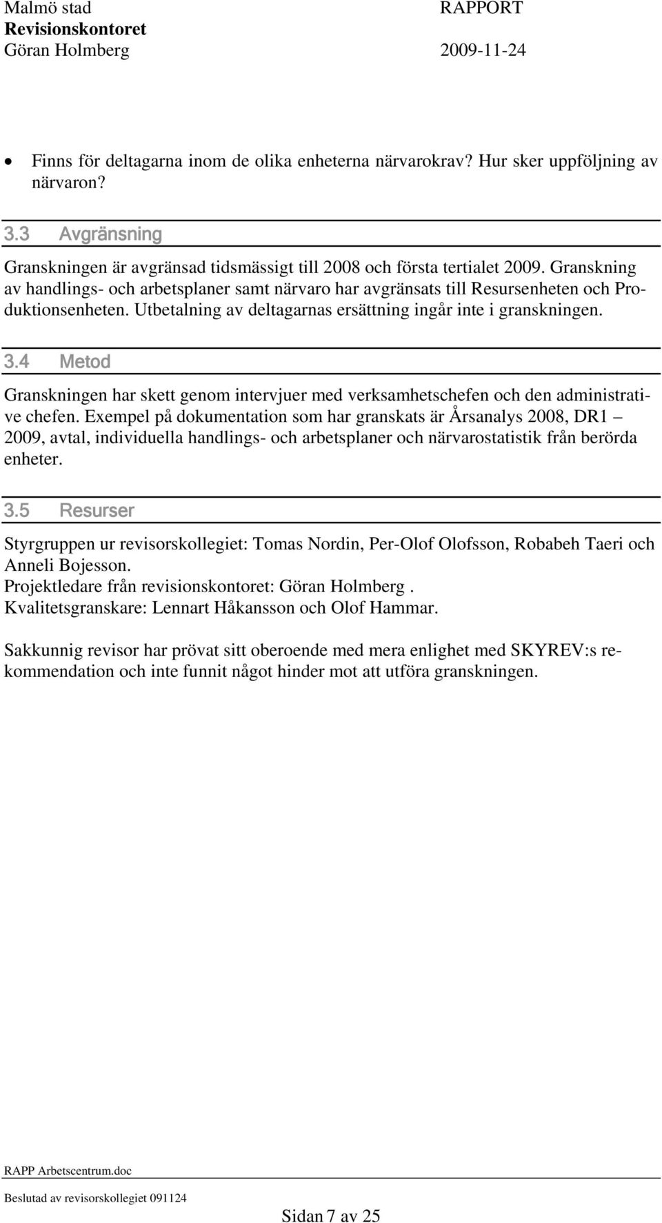 4 Metod Granskningen har skett genom intervjuer med verksamhetschefen och den administrative chefen.