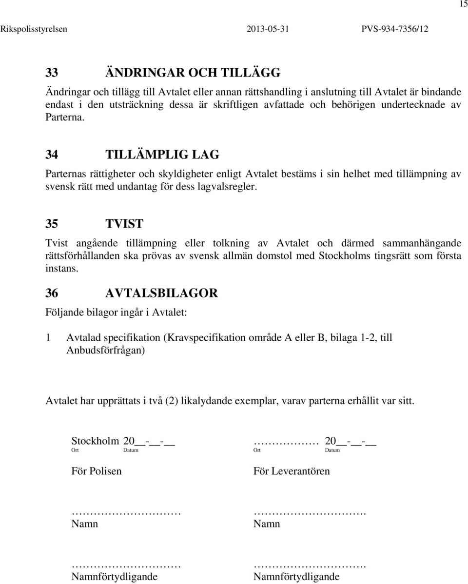 35 TVIST Tvist angående tillämpning eller tolkning av Avtalet och därmed sammanhängande rättsförhållanden ska prövas av svensk allmän domstol med Stockholms tingsrätt som första instans.