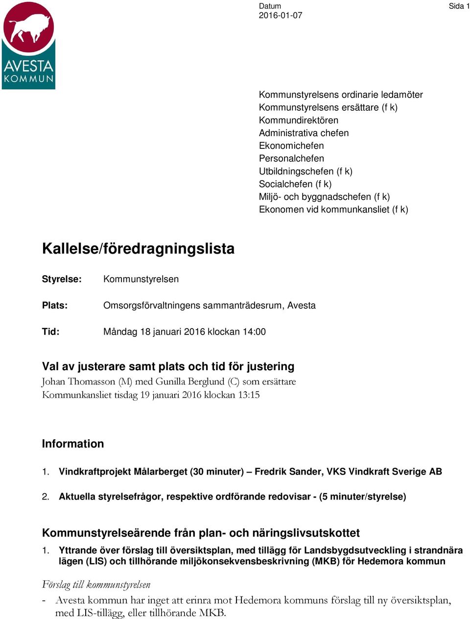 januari 2016 klockan 14:00 Val av justerare samt plats och tid för justering Johan Thomasson (M) med Gunilla Berglund (C) som ersättare Kommunkansliet tisdag 19 januari 2016 klockan 13:15 Information