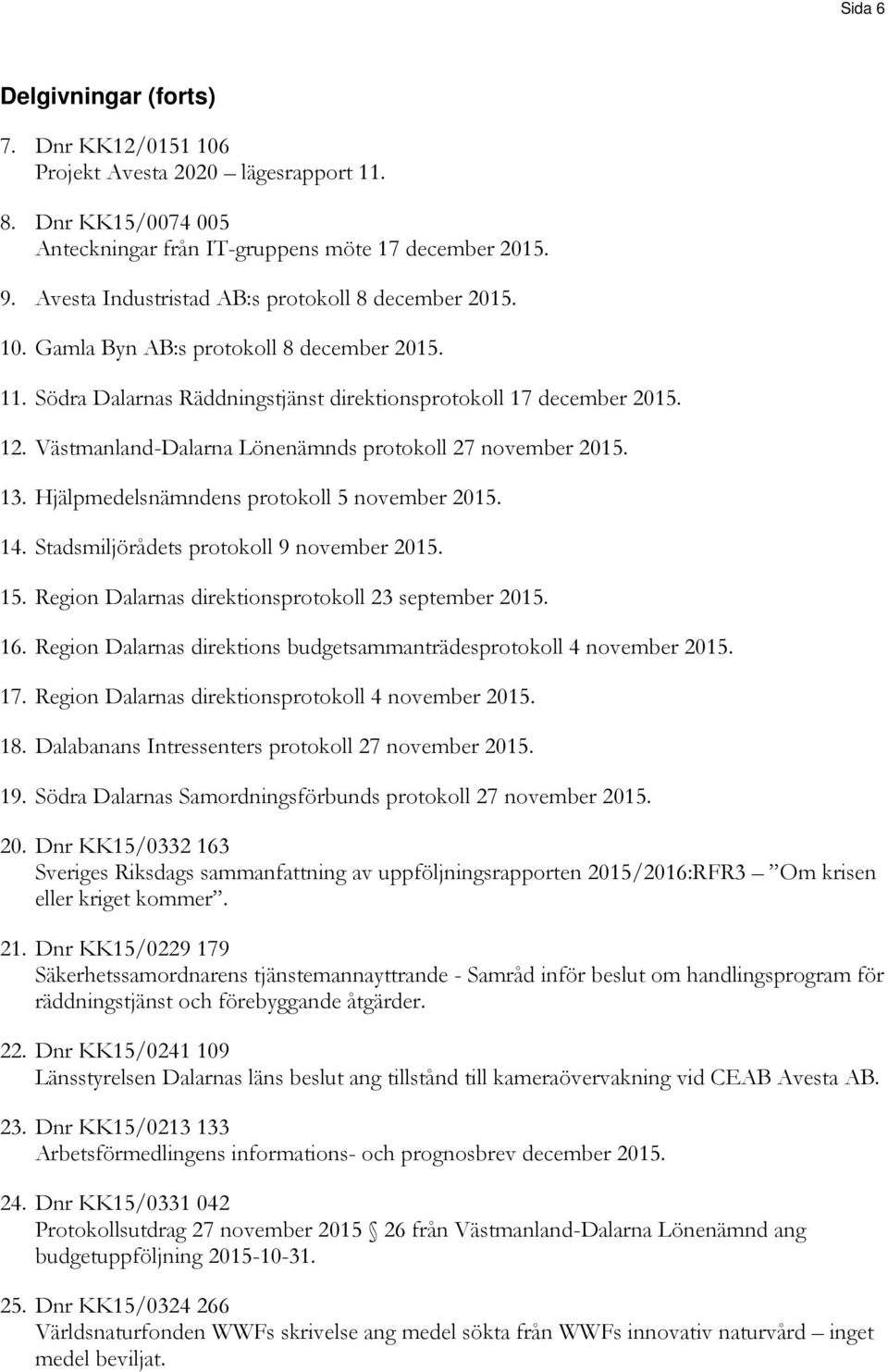 Västmanland-Dalarna Lönenämnds protokoll 27 november 2015. 13. Hjälpmedelsnämndens protokoll 5 november 2015. 14. Stadsmiljörådets protokoll 9 november 2015. 15.