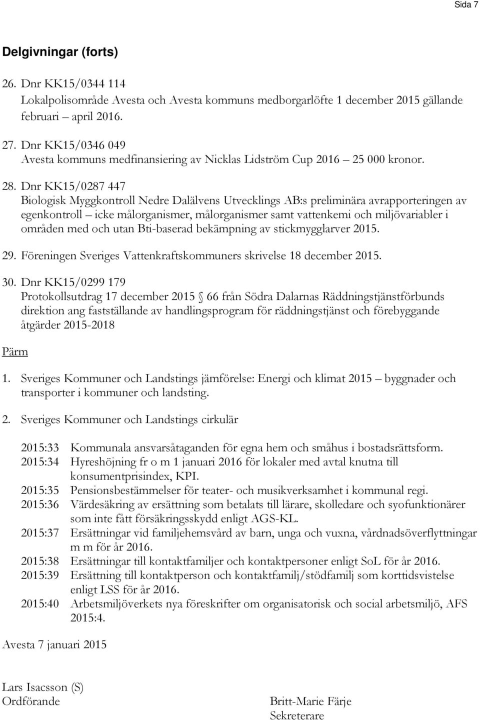 Dnr KK15/0287 447 Biologisk Myggkontroll Nedre Dalälvens Utvecklings AB:s preliminära avrapporteringen av egenkontroll icke målorganismer, målorganismer samt vattenkemi och miljövariabler i områden