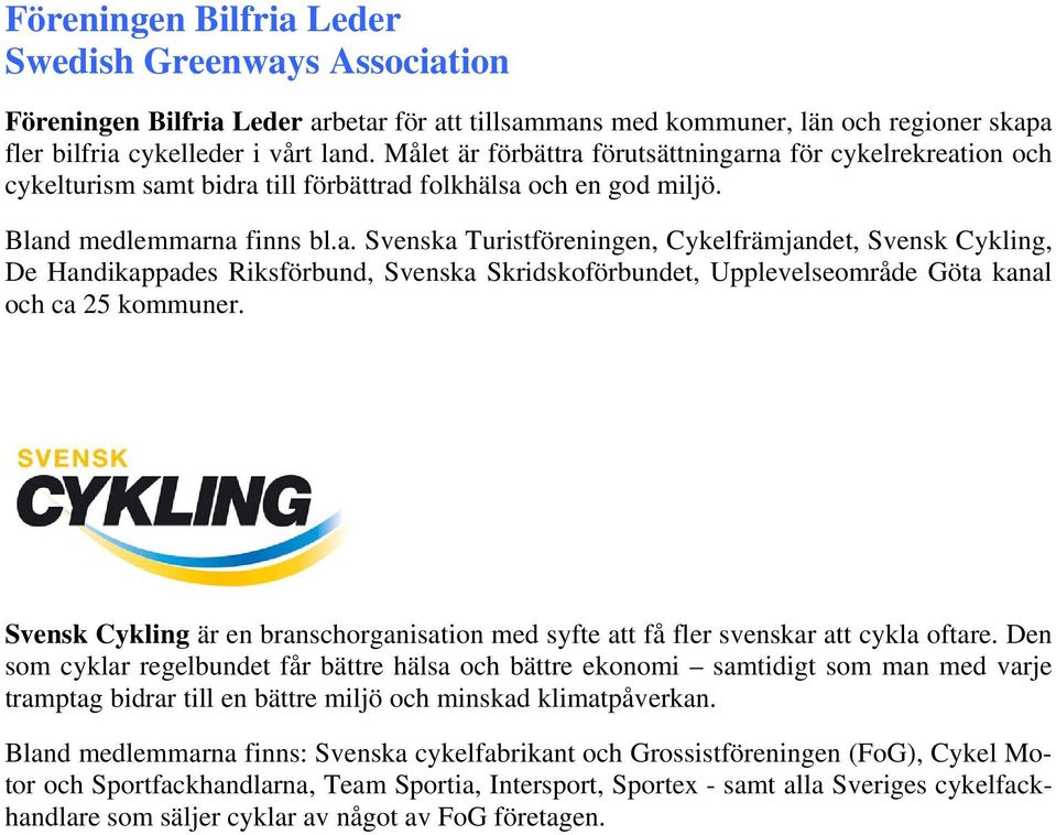 Svensk Cykling är en branschorganisation med syfte att få fler svenskar att cykla oftare.