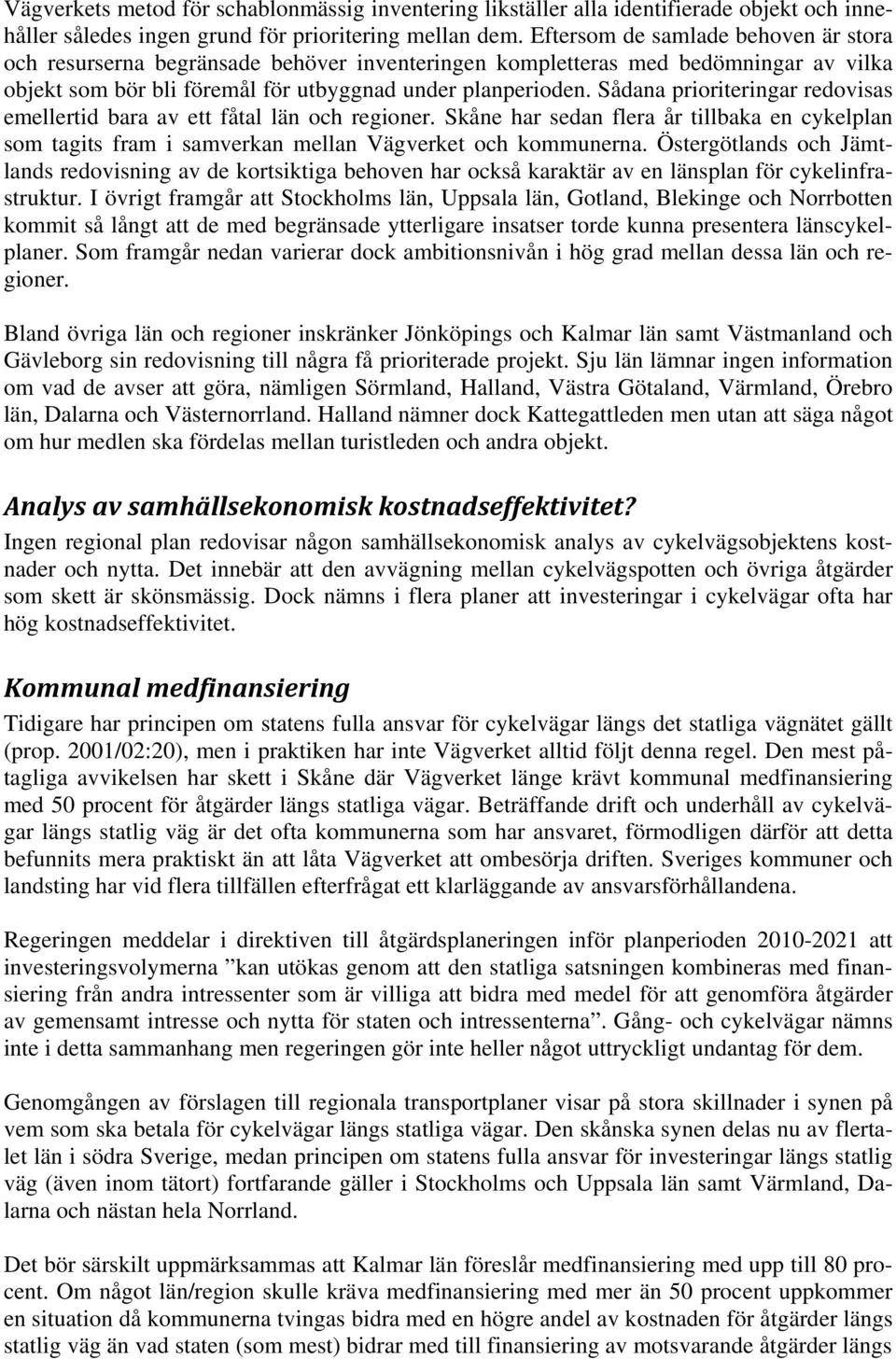 Sådana prioriteringar redovisas emellertid bara av ett fåtal län och regioner. Skåne har sedan flera år tillbaka en cykelplan som tagits fram i samverkan mellan Vägverket och kommunerna.