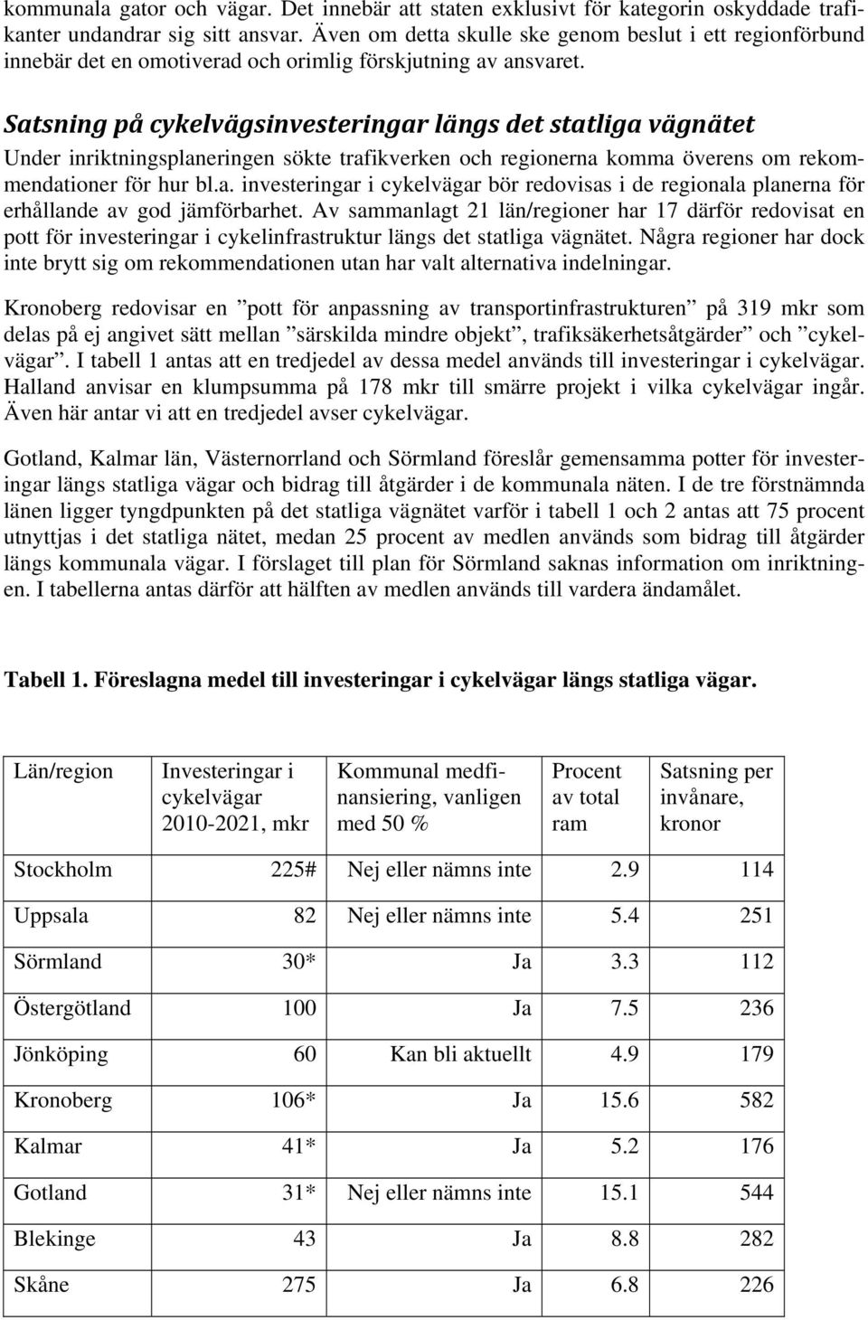 Satsning på cykelvägsinvesteringar längs det statliga vägnätet Under inriktningsplaneringen sökte trafikverken och regionerna komma överens om rekommendationer för hur bl.a. investeringar i cykelvägar bör redovisas i de regionala planerna för erhållande av god jämförbarhet.