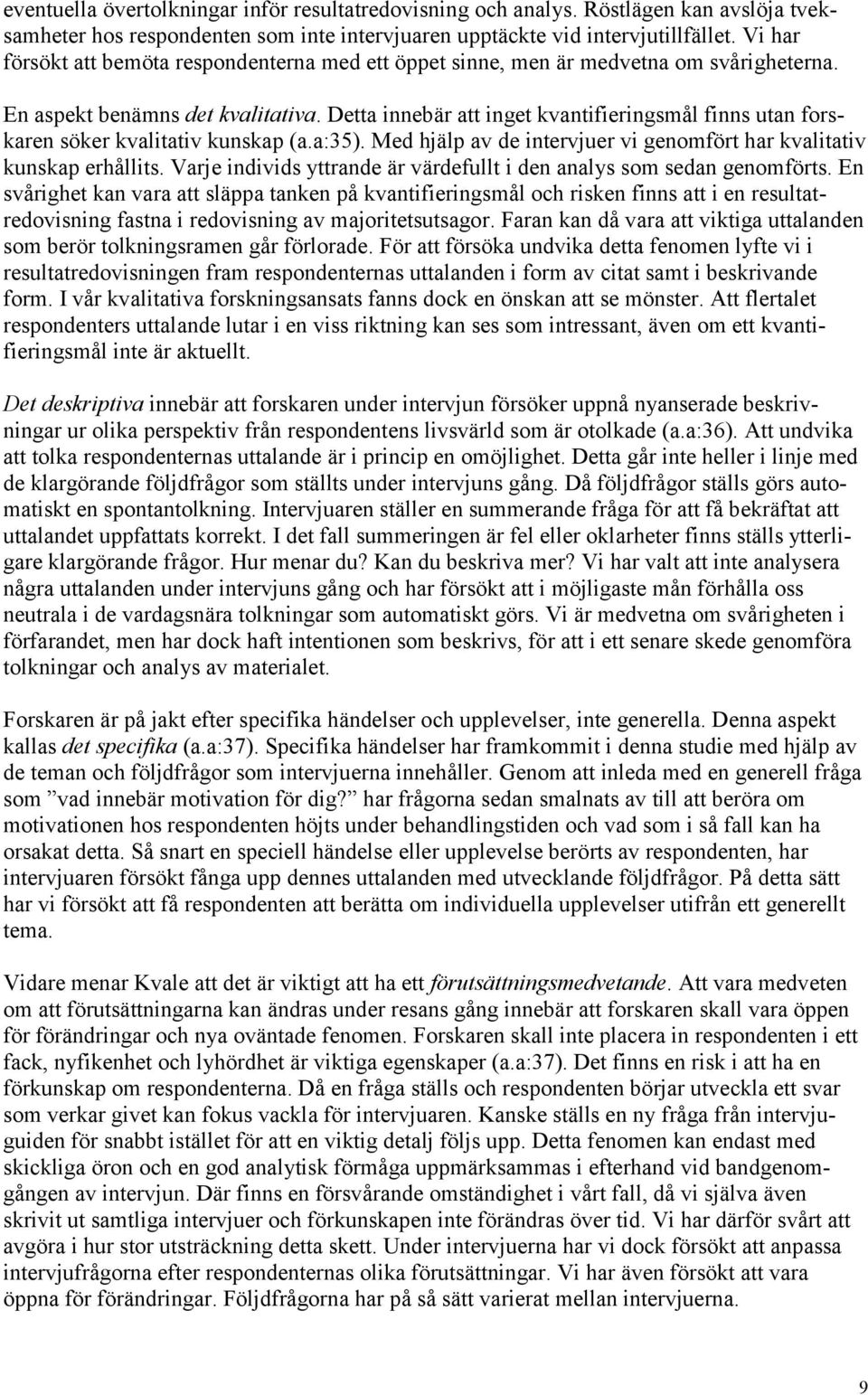 Detta innebär att inget kvantifieringsmål finns utan forskaren söker kvalitativ kunskap (a.a:35). Med hjälp av de intervjuer vi genomfört har kvalitativ kunskap erhållits.