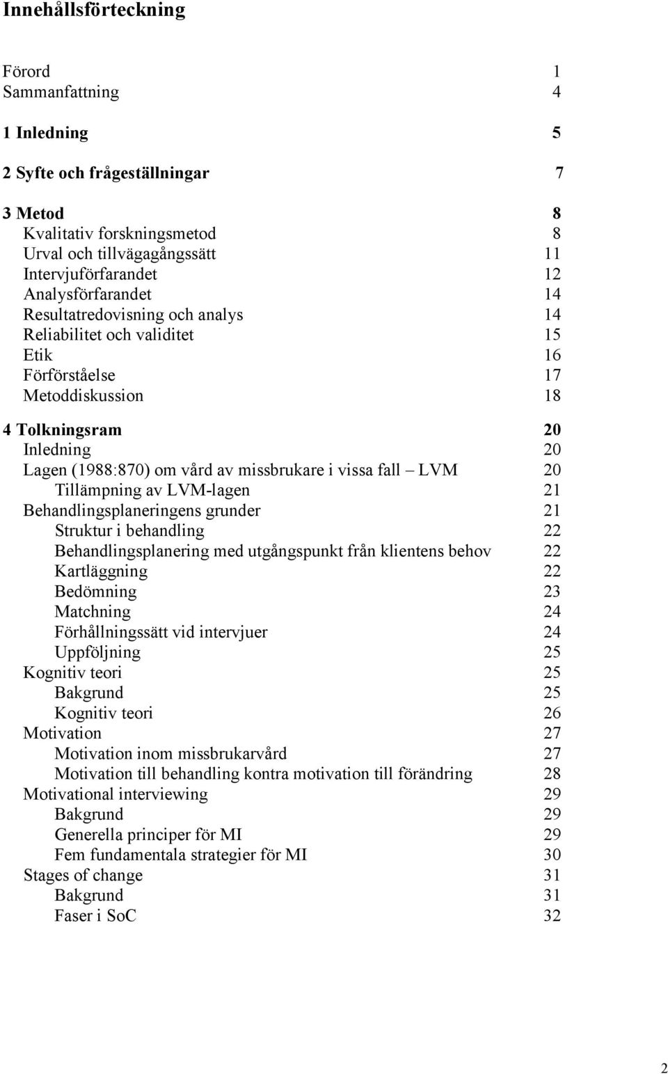 i vissa fall LVM 20 Tillämpning av LVM-lagen 21 Behandlingsplaneringens grunder 21 Struktur i behandling 22 Behandlingsplanering med utgångspunkt från klientens behov 22 Kartläggning 22 Bedömning 23