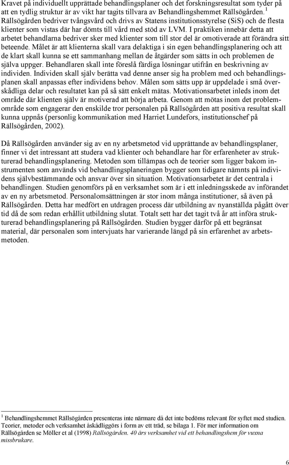 I praktiken innebär detta att arbetet behandlarna bedriver sker med klienter som till stor del är omotiverade att förändra sitt beteende.