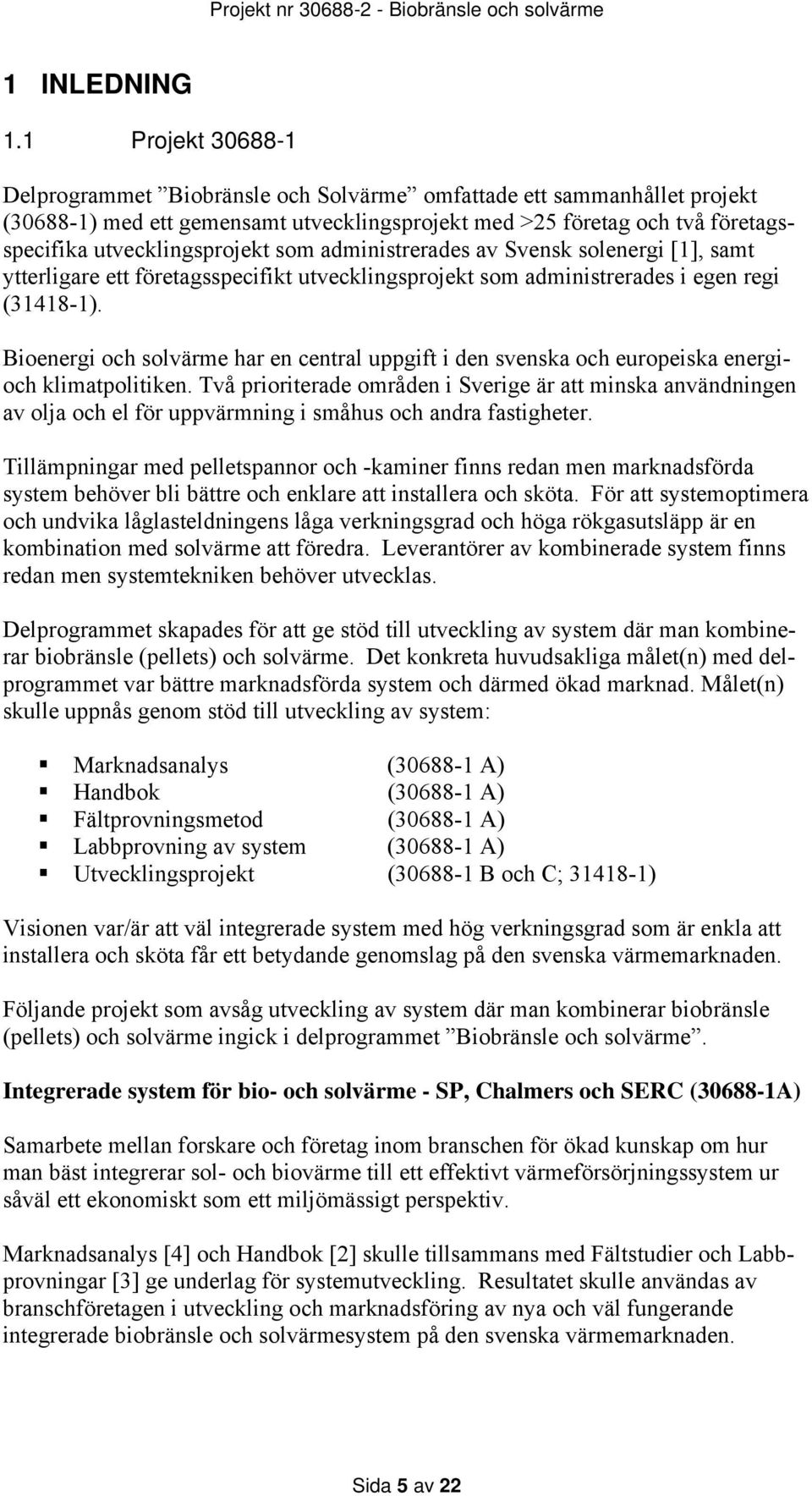 som administrerades av Svensk solenergi [1], samt ytterligare ett företagsspecifikt utvecklingsprojekt som administrerades i egen regi (31418-1).