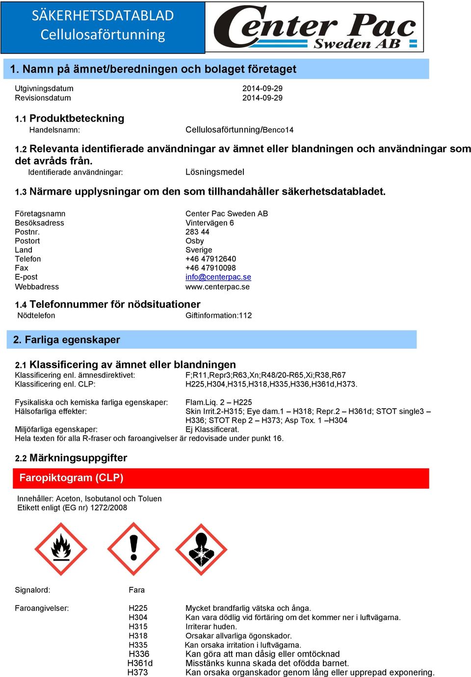 Identifierade användningar: Lösningsmedel 1.3 Närmare upplysningar om den som tillhandahåller säkerhetsdatabladet. Företagsnamn Center Pac Sweden AB Besöksadress Vintervägen 6 Postnr.