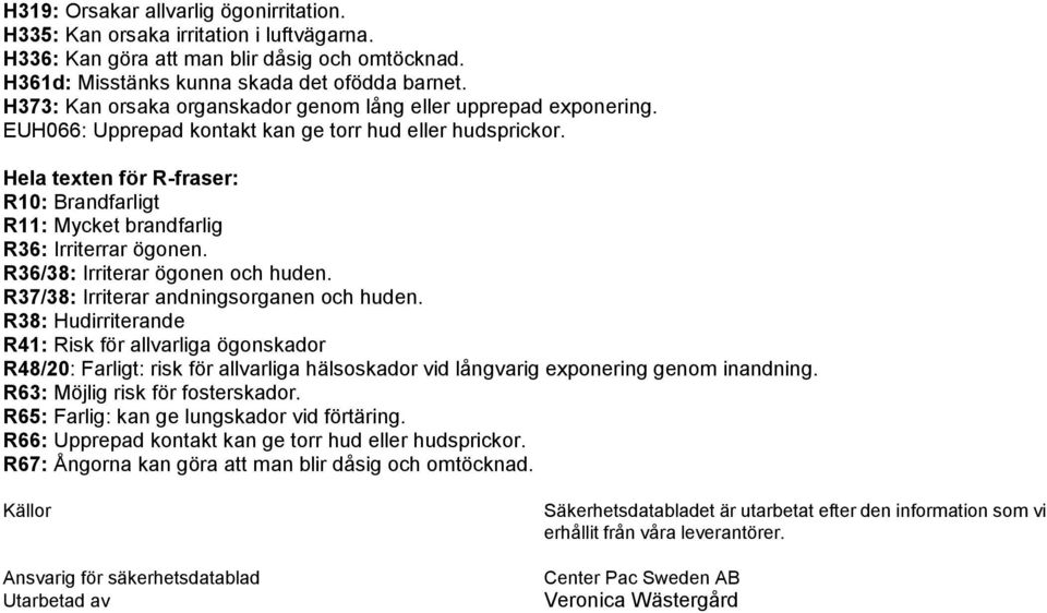 Hela texten för R-fraser: R10: Brandfarligt R11: Mycket brandfarlig R36: Irriterrar ögonen. R36/38: Irriterar ögonen och huden. R37/38: Irriterar andningsorganen och huden.