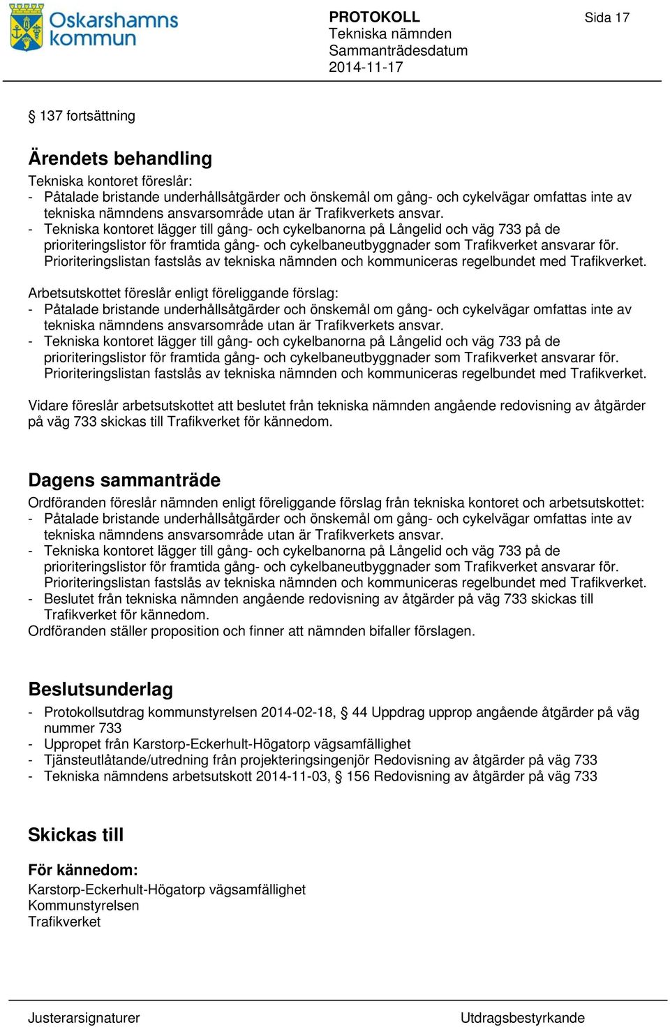 - Tekniska kontoret lägger till gång- och cykelbanorna på Långelid och väg 733 på de prioriteringslistor för framtida gång- och cykelbaneutbyggnader som Trafikverket ansvarar för.