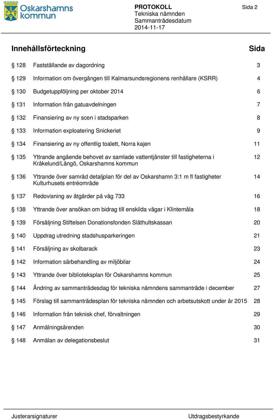 behovet av samlade vattentjänster till fastigheterna i Kråkelund/Långö, Oskarshamns kommun 136 Yttrande över samråd detaljplan för del av Oskarshamn 3:1 m fl fastigheter Kulturhusets entréområde 12