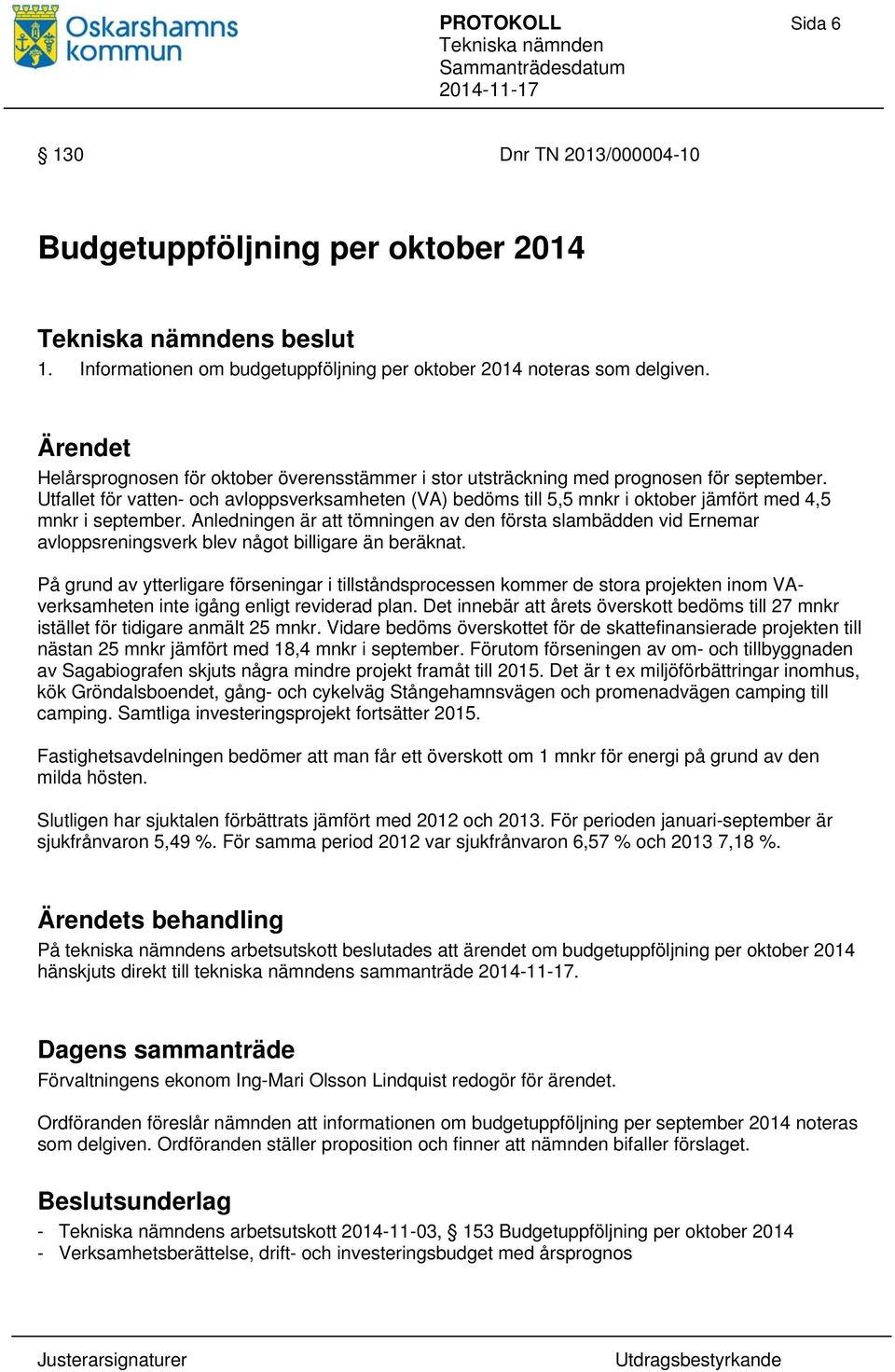 Utfallet för vatten- och avloppsverksamheten (VA) bedöms till 5,5 mnkr i oktober jämfört med 4,5 mnkr i september.