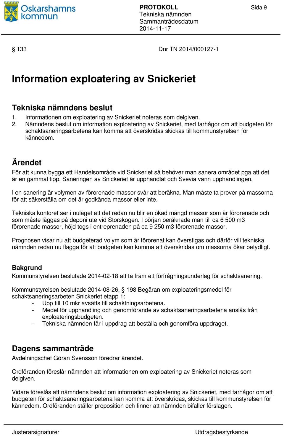 Nämndens beslut om information exploatering av Snickeriet, med farhågor om att budgeten för schaktsaneringsarbetena kan komma att överskridas skickas till kommunstyrelsen för kännedom.