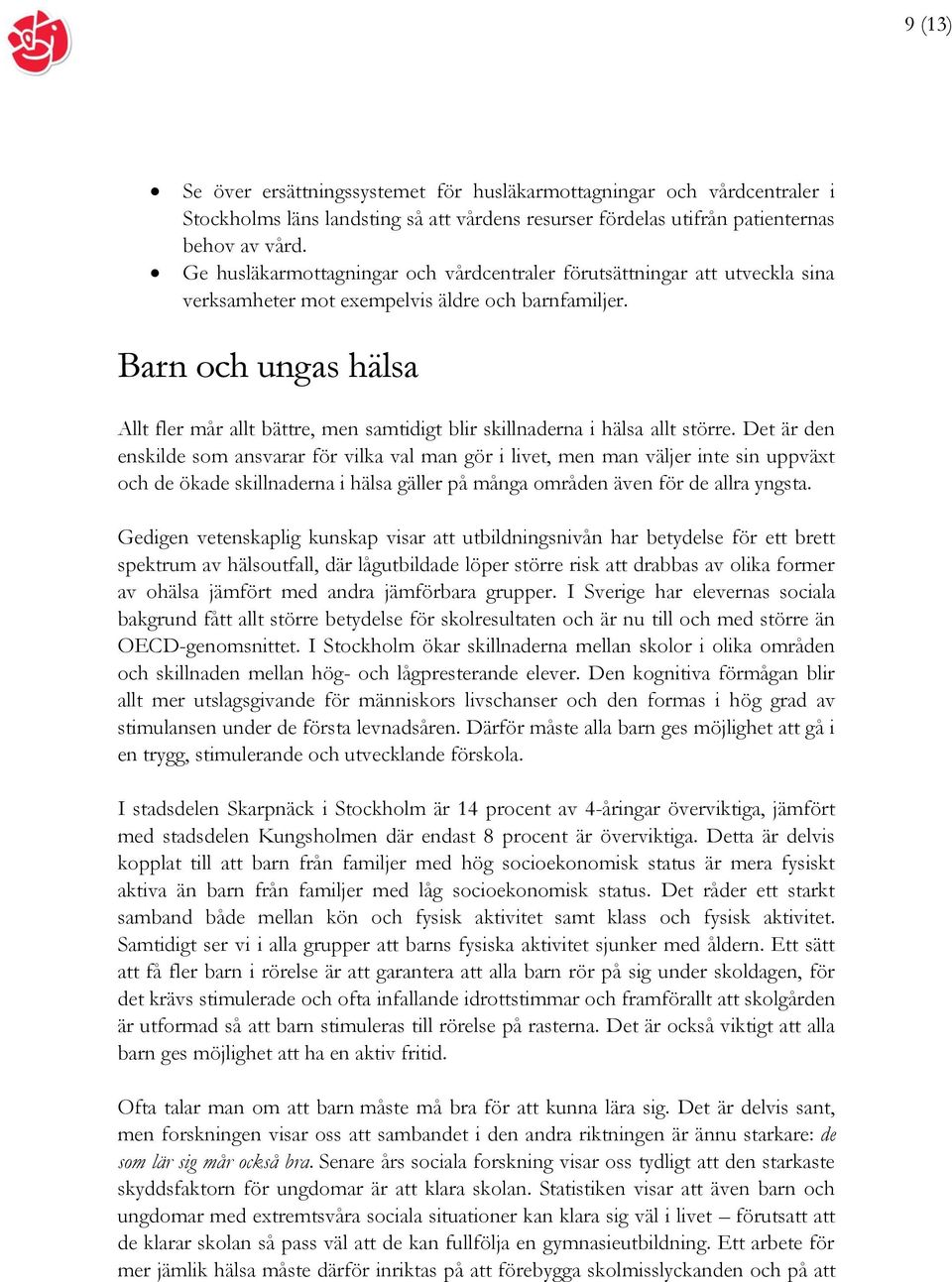 Barn och ungas hälsa Allt fler mår allt bättre, men samtidigt blir skillnaderna i hälsa allt större.