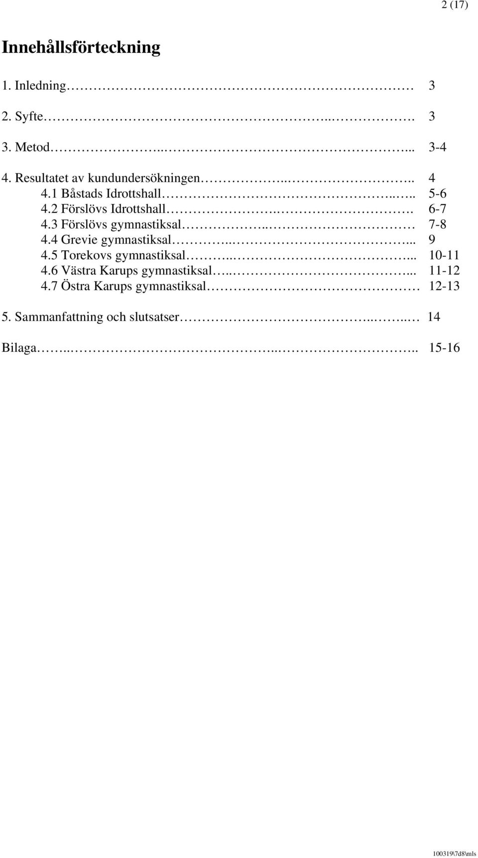 3 Förslövs gymnastiksal.. 7-8 4.4 Grevie gymnastiksal..... 9 4.5 Torekovs gymnastiksal..... 10-11 4.