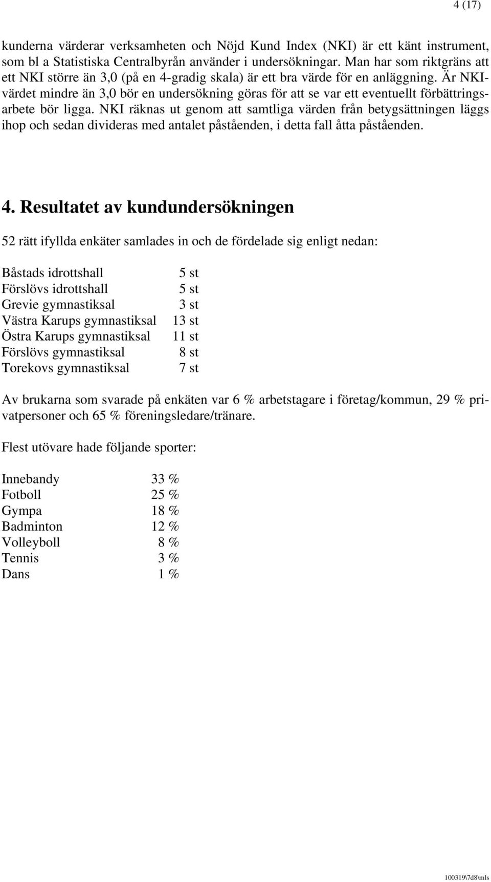 Är NKIvärdet mindre än 3,0 bör en undersökning göras för att se var ett eventuellt förbättringsarbete bör ligga.