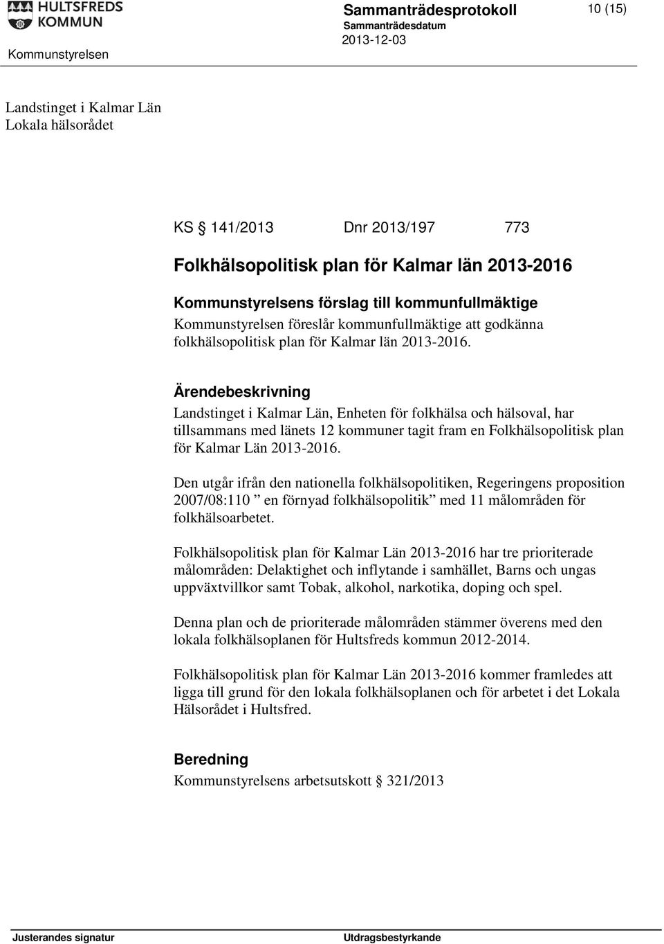Landstinget i Kalmar Län, Enheten för folkhälsa och hälsoval, har tillsammans med länets 12 kommuner tagit fram en Folkhälsopolitisk plan för Kalmar Län 2013-2016.
