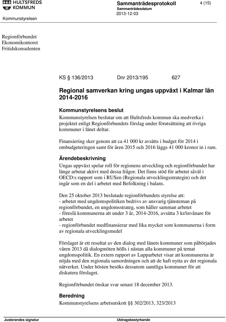 Finansiering sker genom att ca 41 000 kr avsätts i budget för 2014 i ombudgeteringen samt för åren 2015 och 2016 läggs 41 000 kronor in i ram.