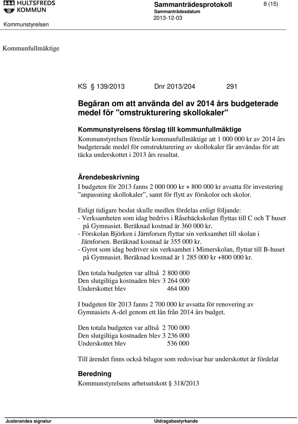 resultat. I budgeten för 2013 fanns 2 000 000 kr + 800 000 kr avsatta för investering anpassning skollokaler, samt för flytt av förskolor och skolor.