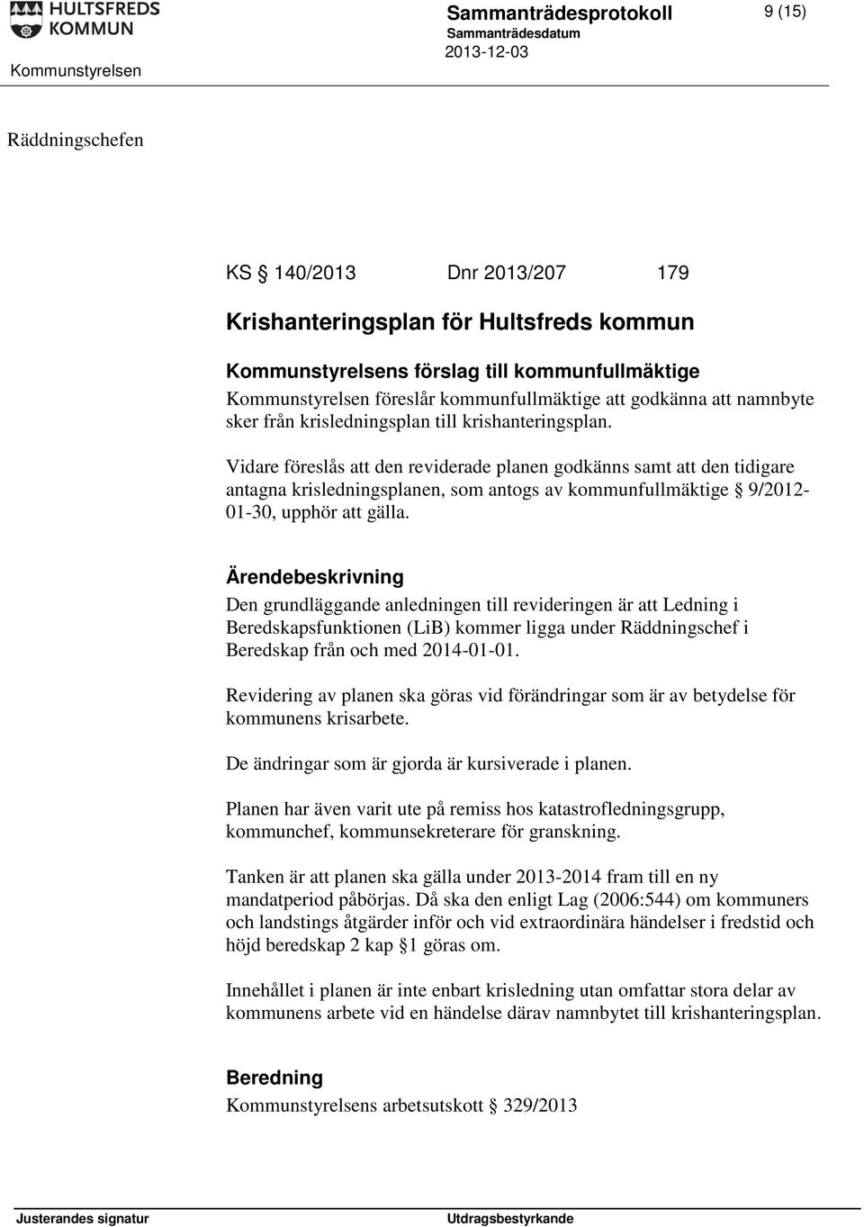 Vidare föreslås att den reviderade planen godkänns samt att den tidigare antagna krisledningsplanen, som antogs av kommunfullmäktige 9/2012-01-30, upphör att gälla.