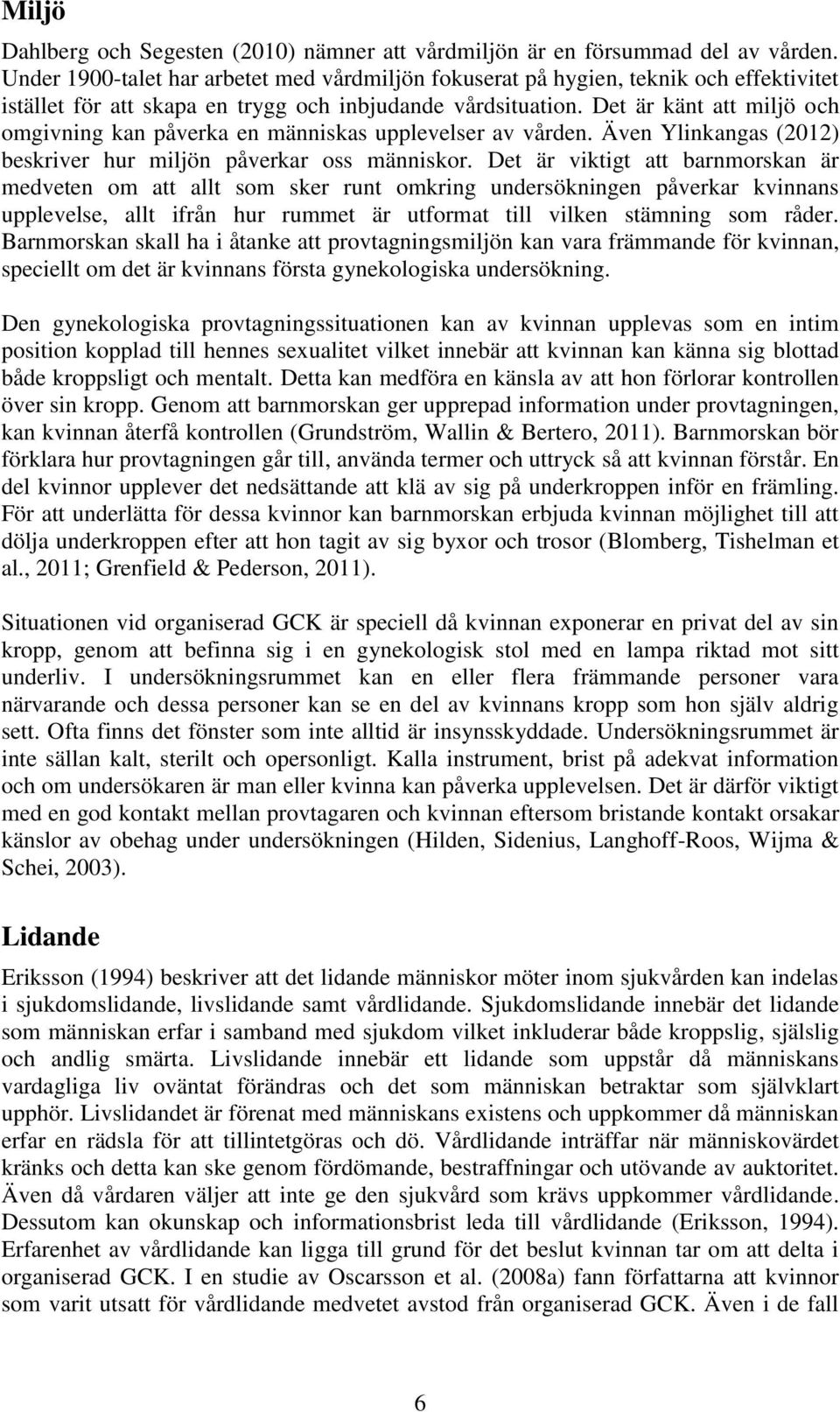 Det är känt att miljö och omgivning kan påverka en människas upplevelser av vården. Även Ylinkangas (2012) beskriver hur miljön påverkar oss människor.