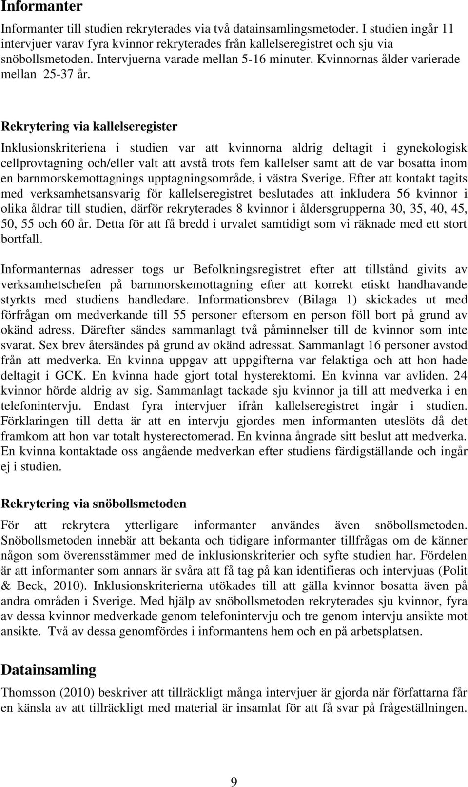 Rekrytering via kallelseregister Inklusionskriteriena i studien var att kvinnorna aldrig deltagit i gynekologisk cellprovtagning och/eller valt att avstå trots fem kallelser samt att de var bosatta