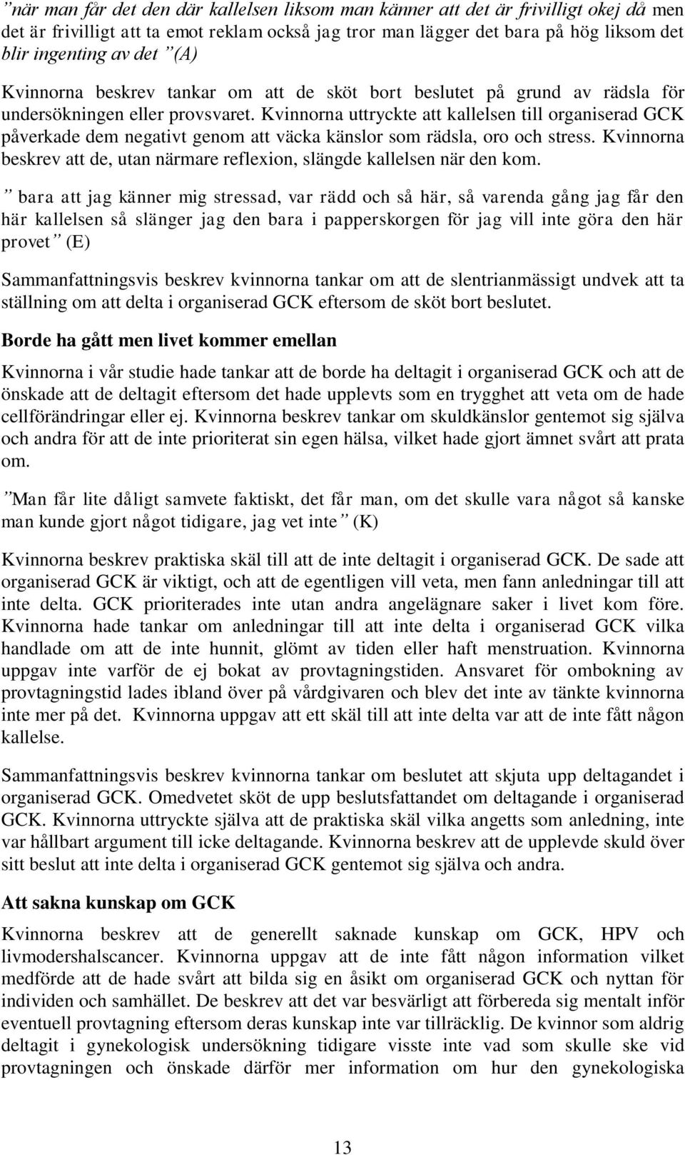 Kvinnorna uttryckte att kallelsen till organiserad GCK påverkade dem negativt genom att väcka känslor som rädsla, oro och stress.