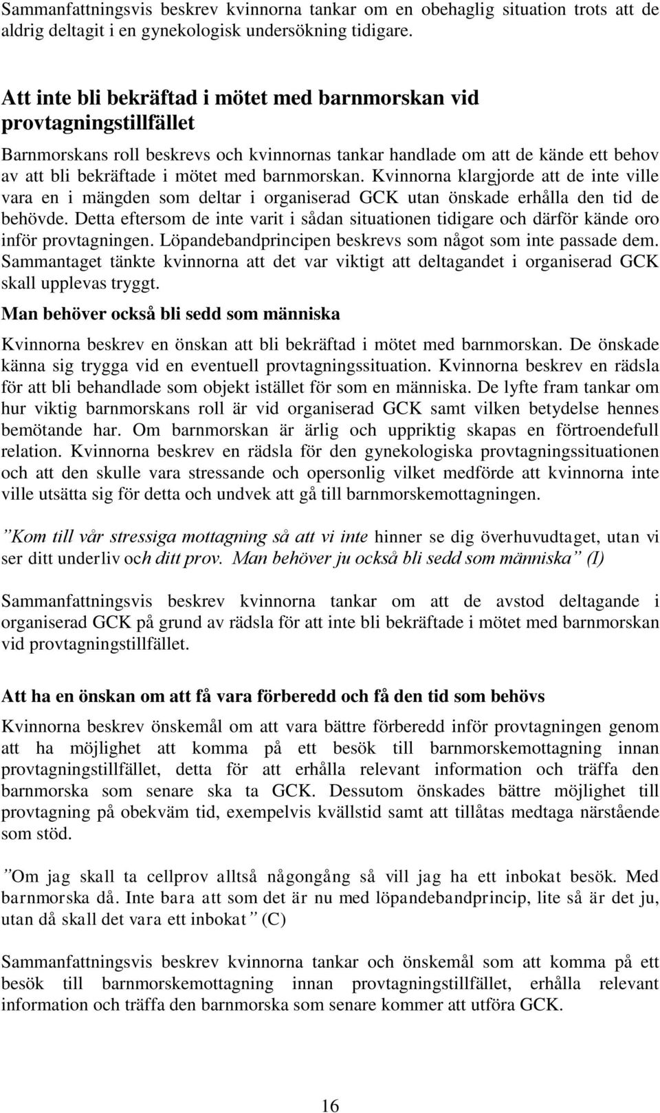 barnmorskan. Kvinnorna klargjorde att de inte ville vara en i mängden som deltar i organiserad GCK utan önskade erhålla den tid de behövde.