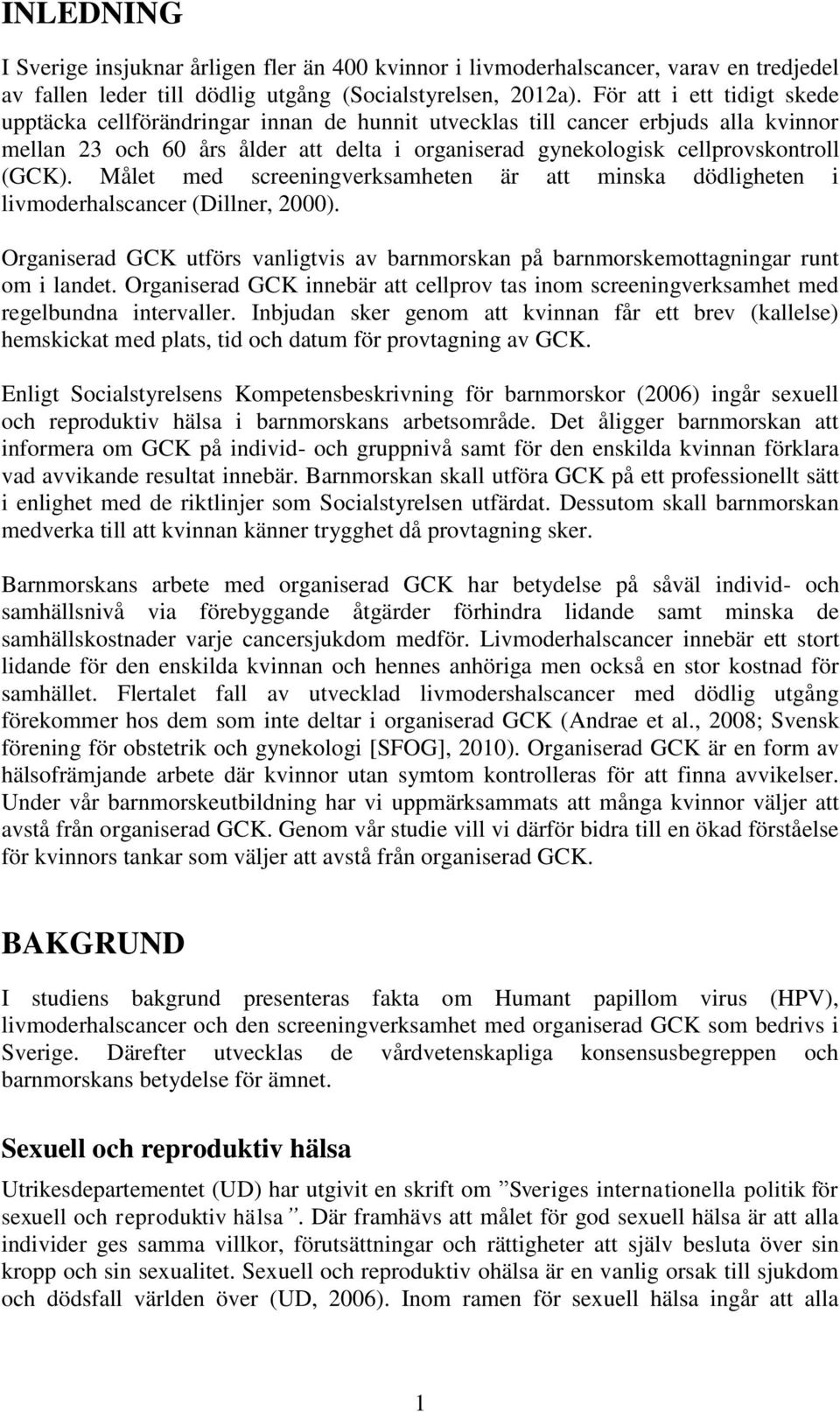 Målet med screeningverksamheten är att minska dödligheten i livmoderhalscancer (Dillner, 2000). Organiserad GCK utförs vanligtvis av barnmorskan på barnmorskemottagningar runt om i landet.