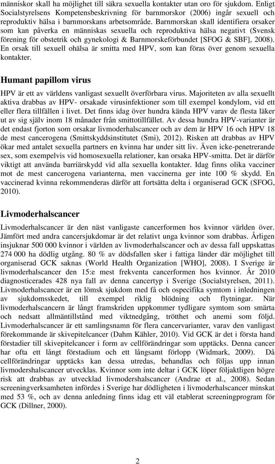 Barnmorskan skall identifiera orsaker som kan påverka en människas sexuella och reproduktiva hälsa negativt (Svensk förening för obstetrik och gynekologi & Barnmorskeförbundet [SFOG & SBF], 2008).