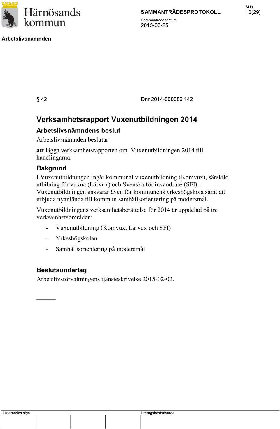 Vuxenutbildningen ansvarar även för kommunens yrkeshögskola samt att erbjuda nyanlända till kommun samhällsorientering på modersmål.