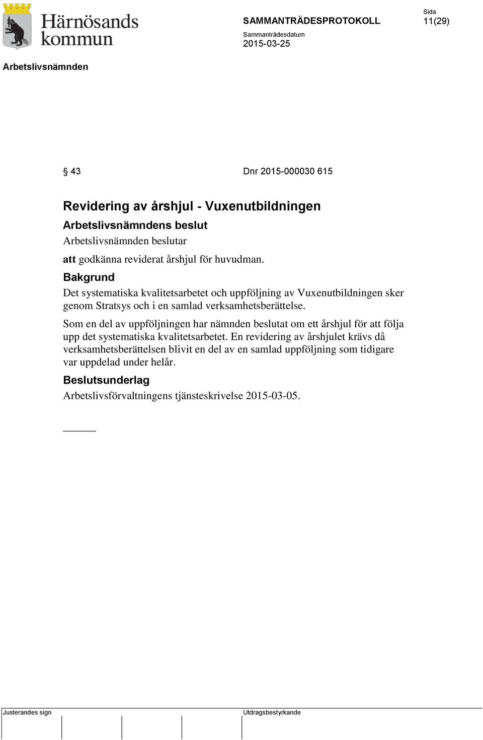 Som en del av uppföljningen har nämnden beslutat om ett årshjul för att följa upp det systematiska kvalitetsarbetet.